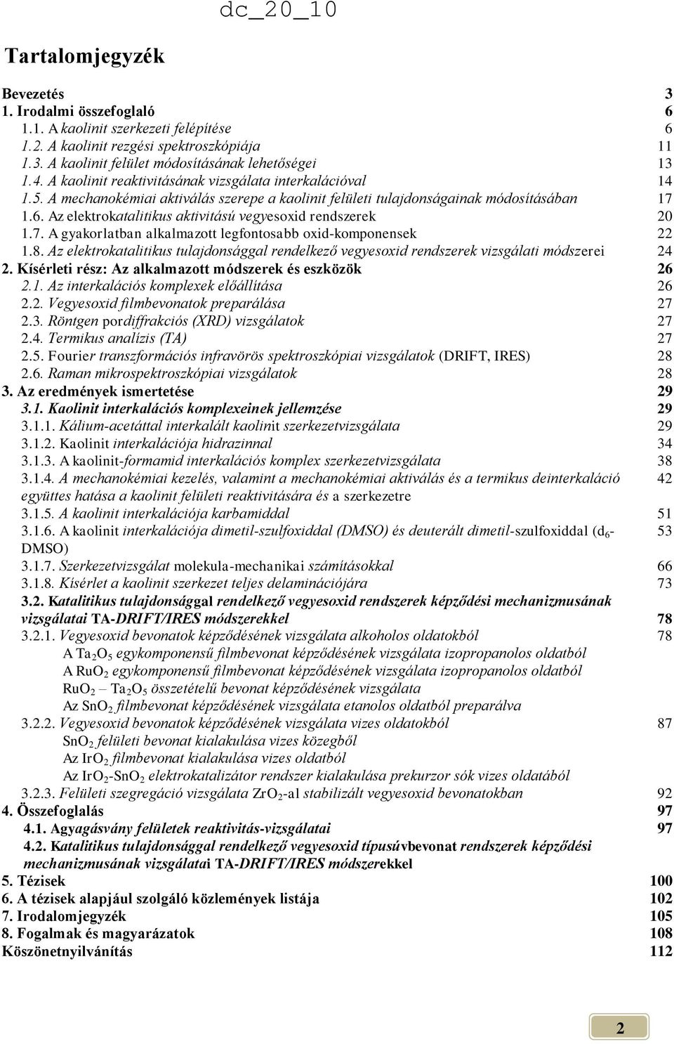 Az elektrokatalitikus aktivitású vegyesoxid rendszerek 20 1.7. A gyakorlatban alkalmazott legfontosabb oxid-komponensek 22 1.8.