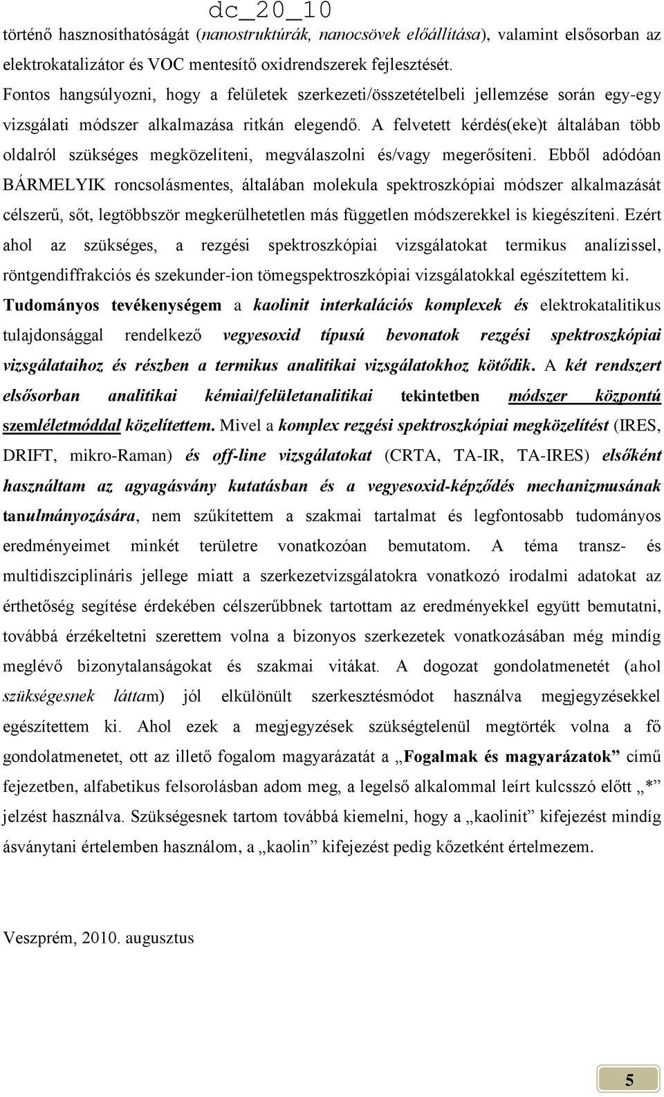 A felvetett kérdés(eke)t általában több oldalról szükséges megközelíteni, megválaszolni és/vagy megerősíteni.