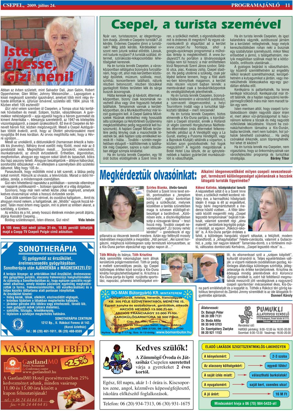 állítottak ki. Ujfalusi Istvánné, születési idõ: 1904. július 18. Közben eltelt 105 esztendõ! Gizi néni velem szemben ül Csepelen, a Tompa utcai ház kertjének hûvösében és mesél.