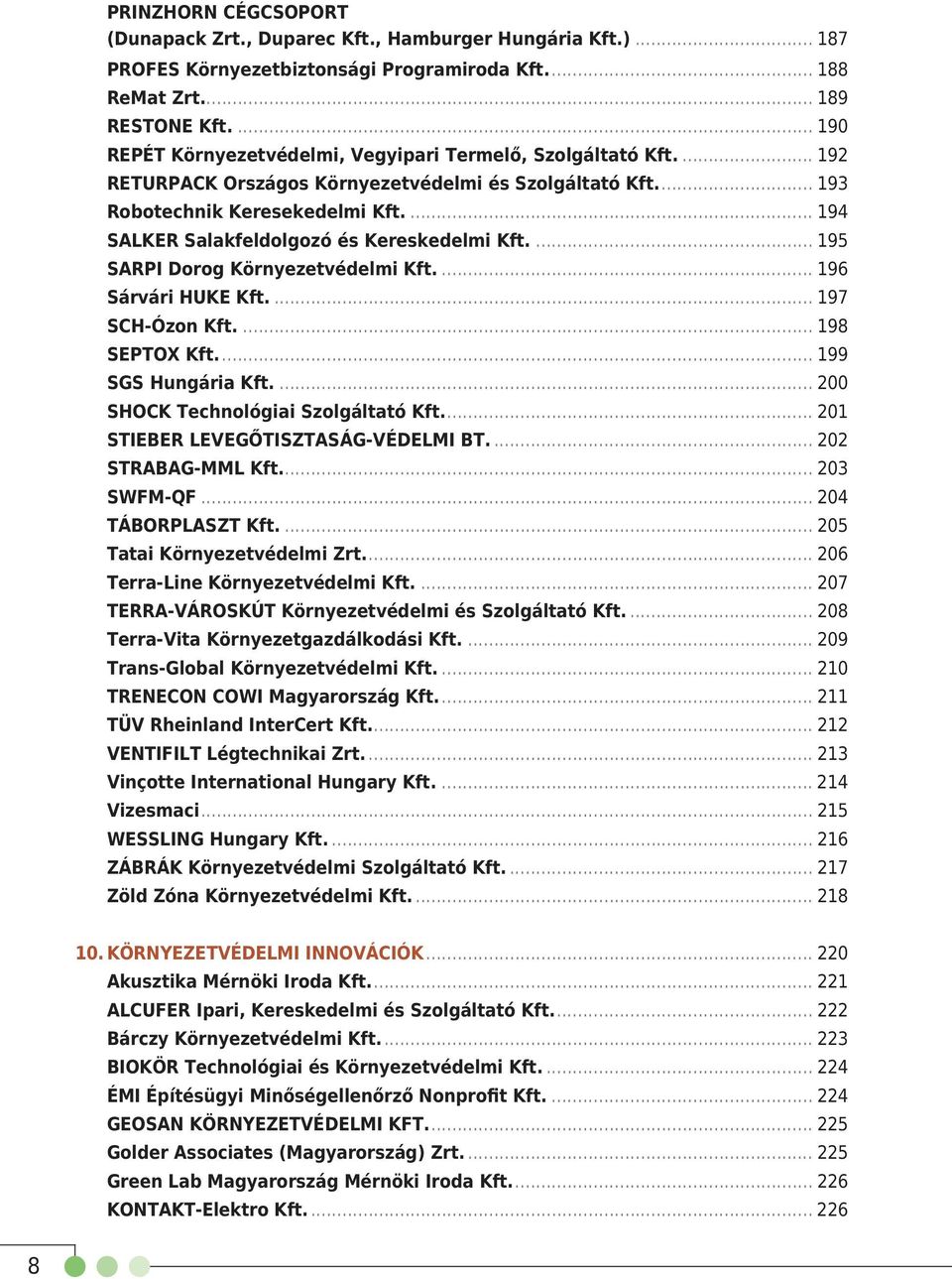... 194 SALKER Salakfeldolgozó és Kereskedelmi Kft.... 195 SARPI Dorog Környezetvédelmi Kft.... 196 Sárvári HUKE Kft.... 197 SCH-Ózon Kft.... 198 SEPTOX Kft.... 199 SGS Hungária Kft.