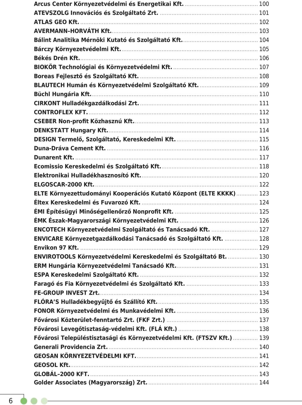 ... 107 Boreas Fejlesztő és Szolgáltató Kft.... 108 BLAUTECH Humán és Környezetvédelmi Szolgáltató Kft.... 109 Büchl Hungária Kft.... 110 CIRKONT Hulladékgazdálkodási Zrt.... 111 CONTROFLEX KFT.