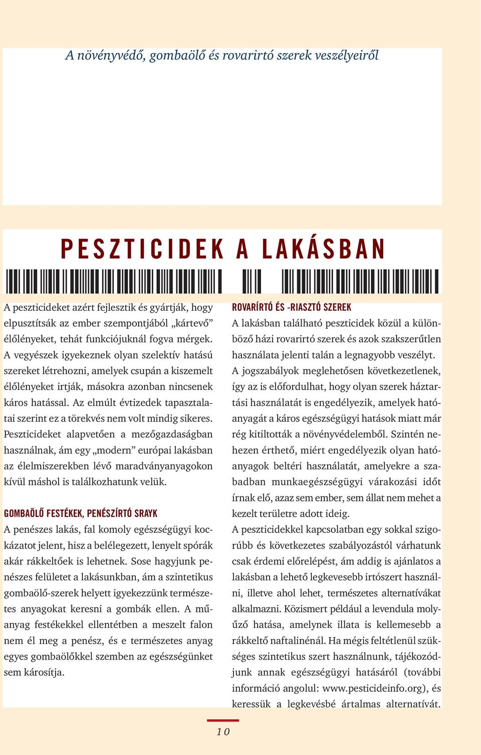 házi rovarirtó szerek és azok szakszerětlen A vegyészek igyekeznek olyan szelektív hatású használata jelenti talán a legnagyobb veszélyt.