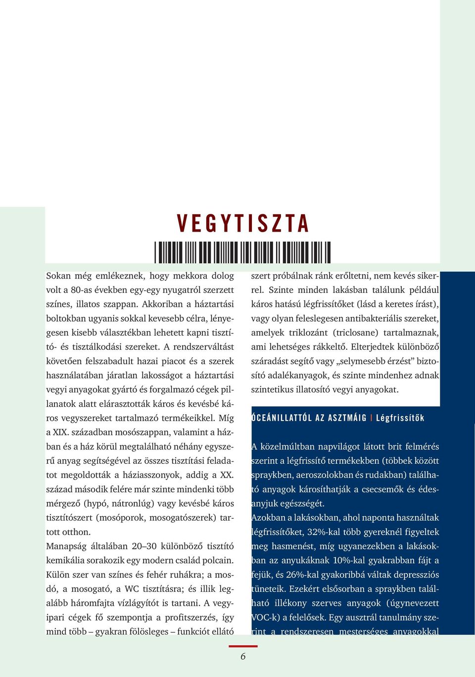 Akkoriban a háztartási káros hatású légfrissítôket (lásd a keretes írást), boltokban ugyanis sokkal kevesebb célra, lényegesen vagy olyan feleslegesen antibakteriális szereket, kisebb választékban