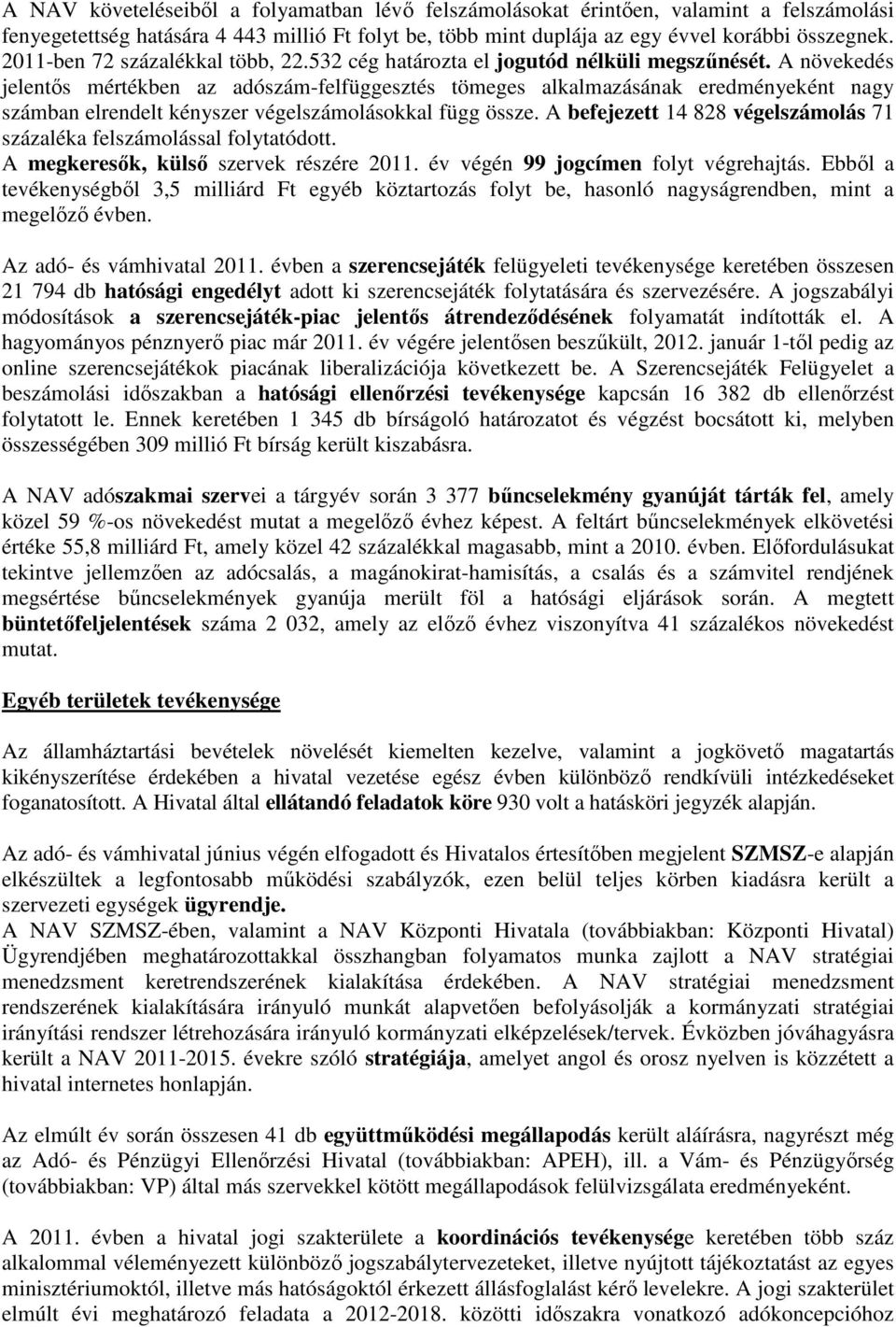 A növekedés jelentős mértékben az adószám-felfüggesztés tömeges alkalmazásának eredményeként nagy számban elrendelt kényszer végelszámolásokkal függ össze.