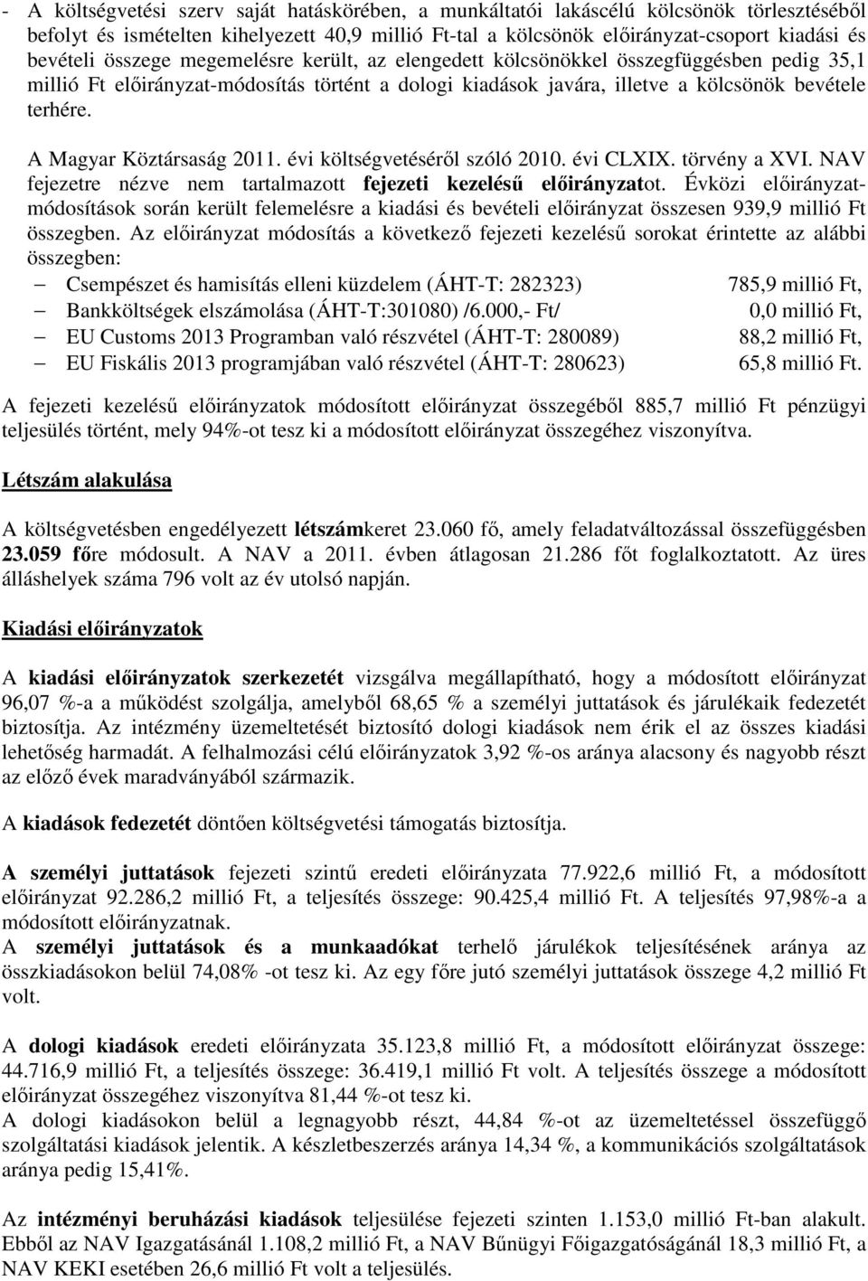 A Magyar Köztársaság 2011. évi költségvetéséről szóló 2010. évi CLXIX. törvény a XVI. NAV fejezetre nézve nem tartalmazott fejezeti kezelésű előirányzatot.