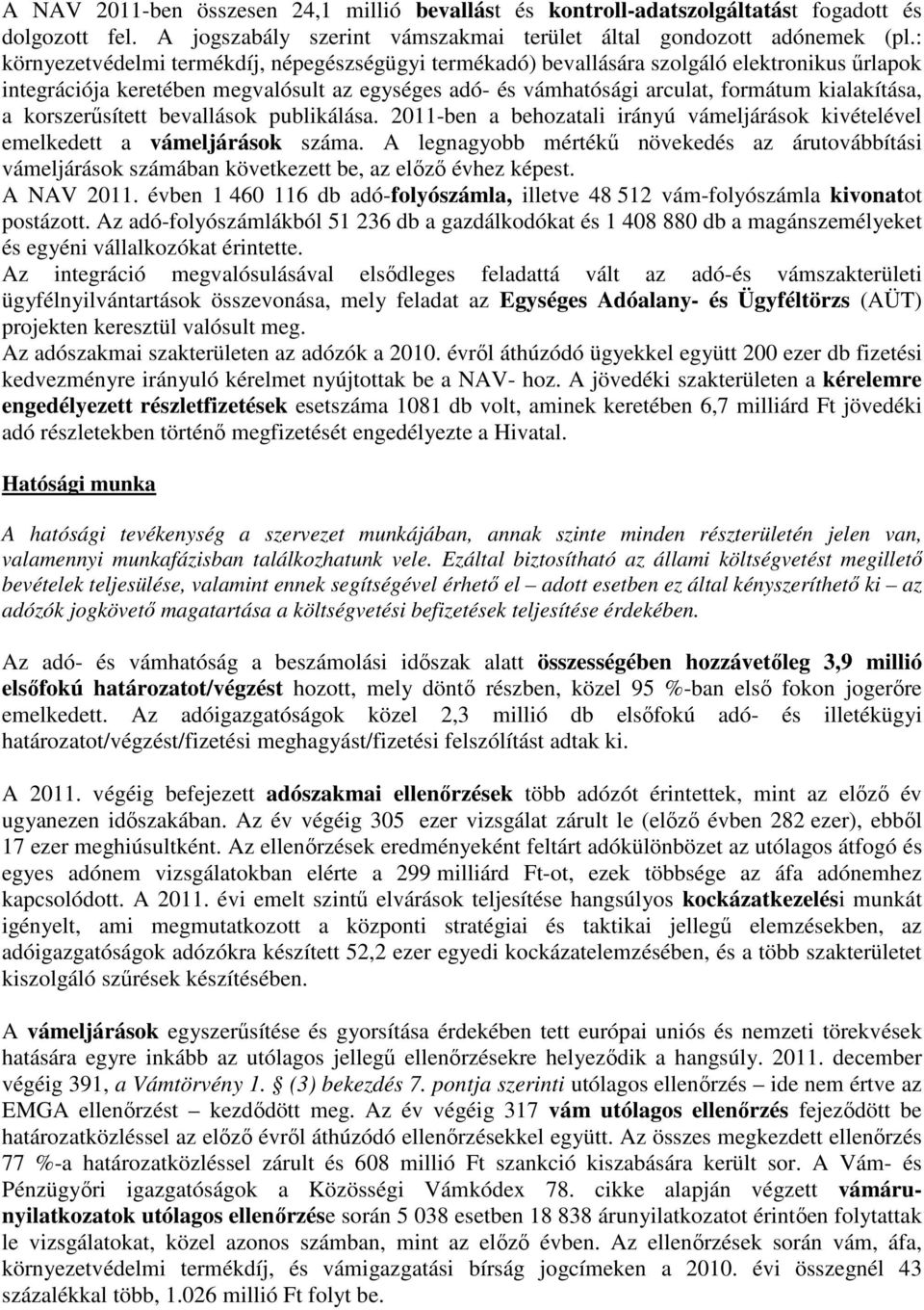 korszerűsített bevallások publikálása. 2011-ben a behozatali irányú vámeljárások kivételével emelkedett a vámeljárások száma.