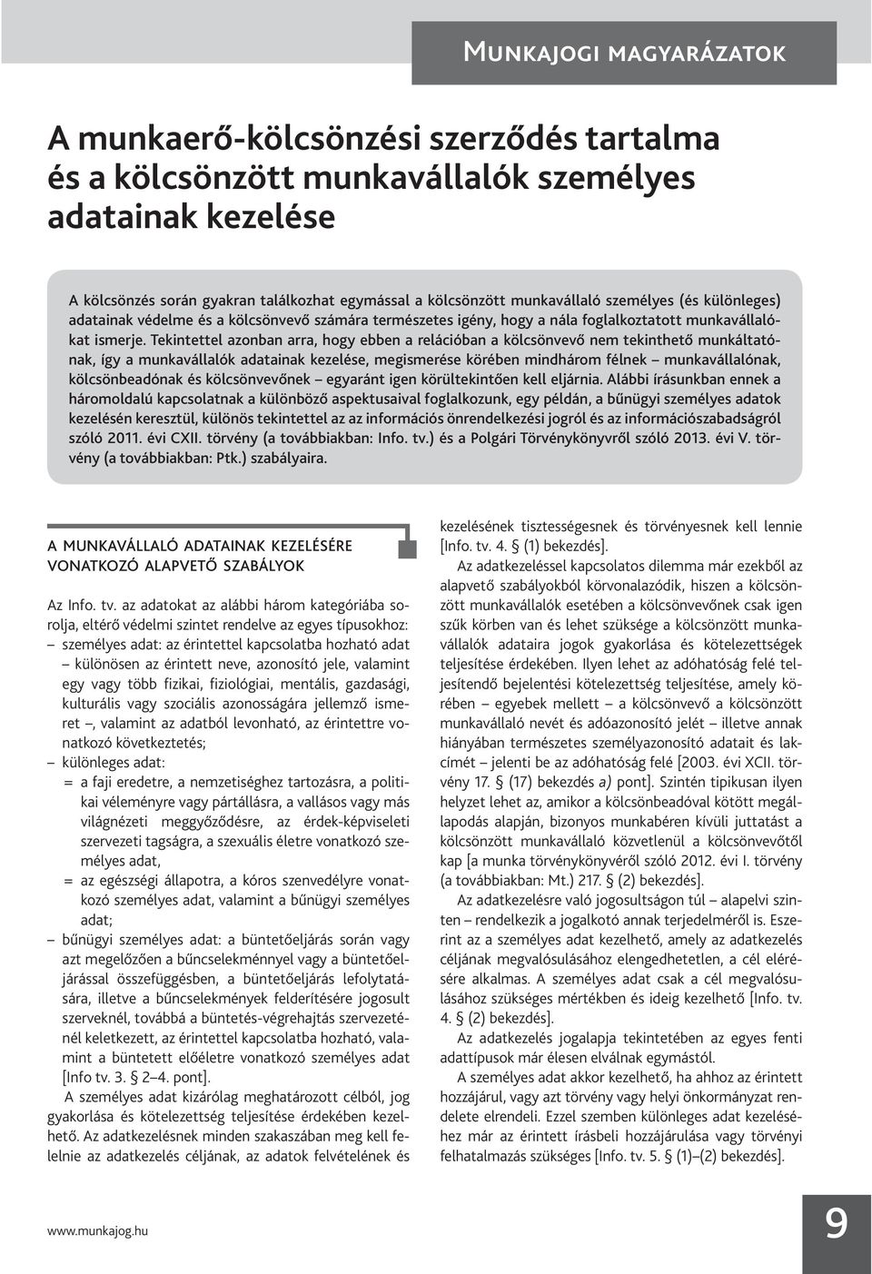 Tekintettel azonban arra, hogy ebben a relációban a kölcsönvevő nem tekinthető munkáltatónak, így a munkavállalók adatainak kezelése, megismerése körében mindhárom félnek munkavállalónak,