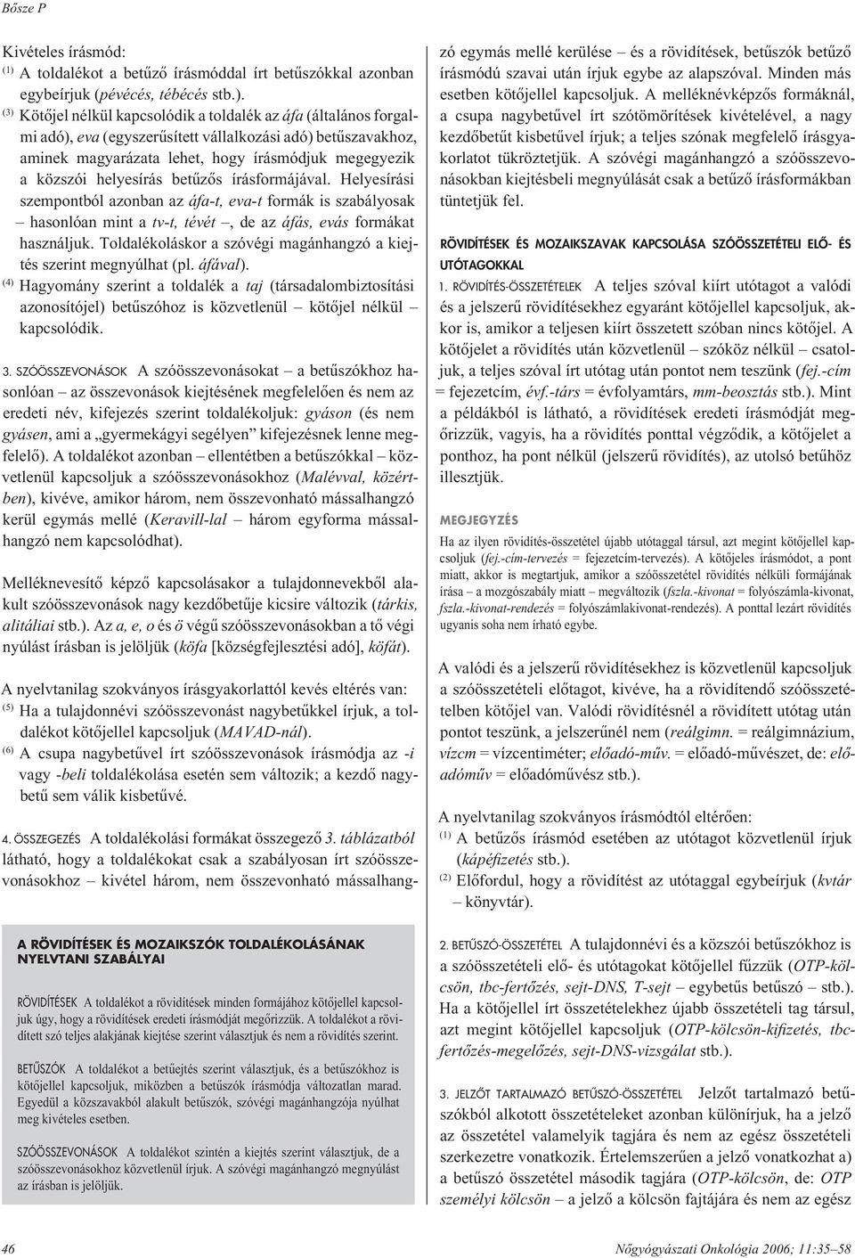 (3) Kötôjel nélkül kapcsolódik a toldalék az áfa (általános forgalmi adó), eva (egyszerûsített vállalkozási adó) betûszavakhoz, aminek magyarázata lehet, hogy írásmódjuk megegyezik a közszói