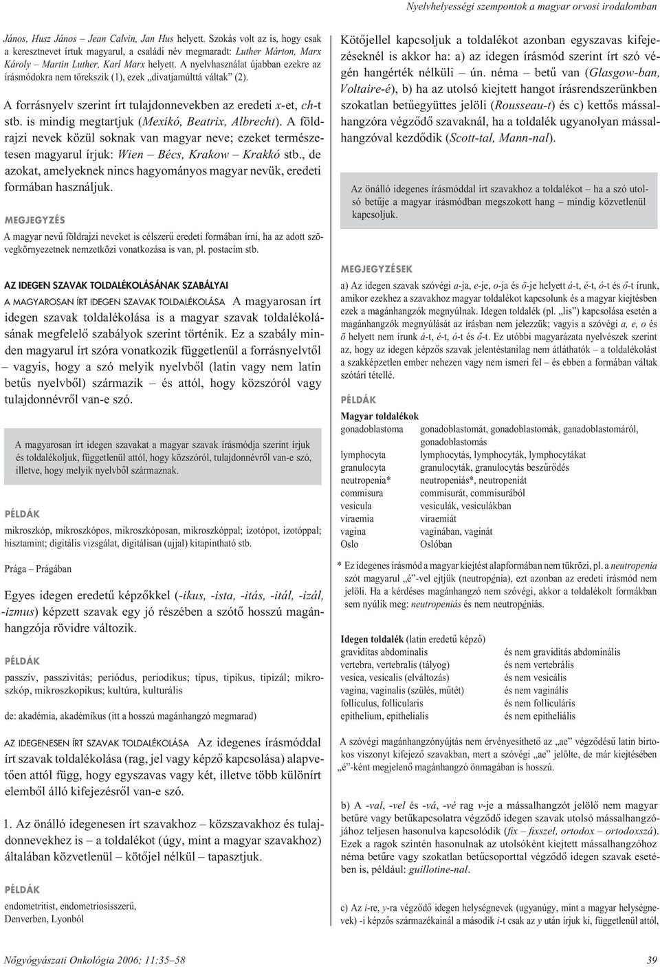 A nyelvhasználat újabban ezekre az írásmódokra nem törekszik (1), ezek divatjamúlttá váltak (2). A forrásnyelv szerint írt tulajdonnevekben az eredeti x-et, ch-t stb.