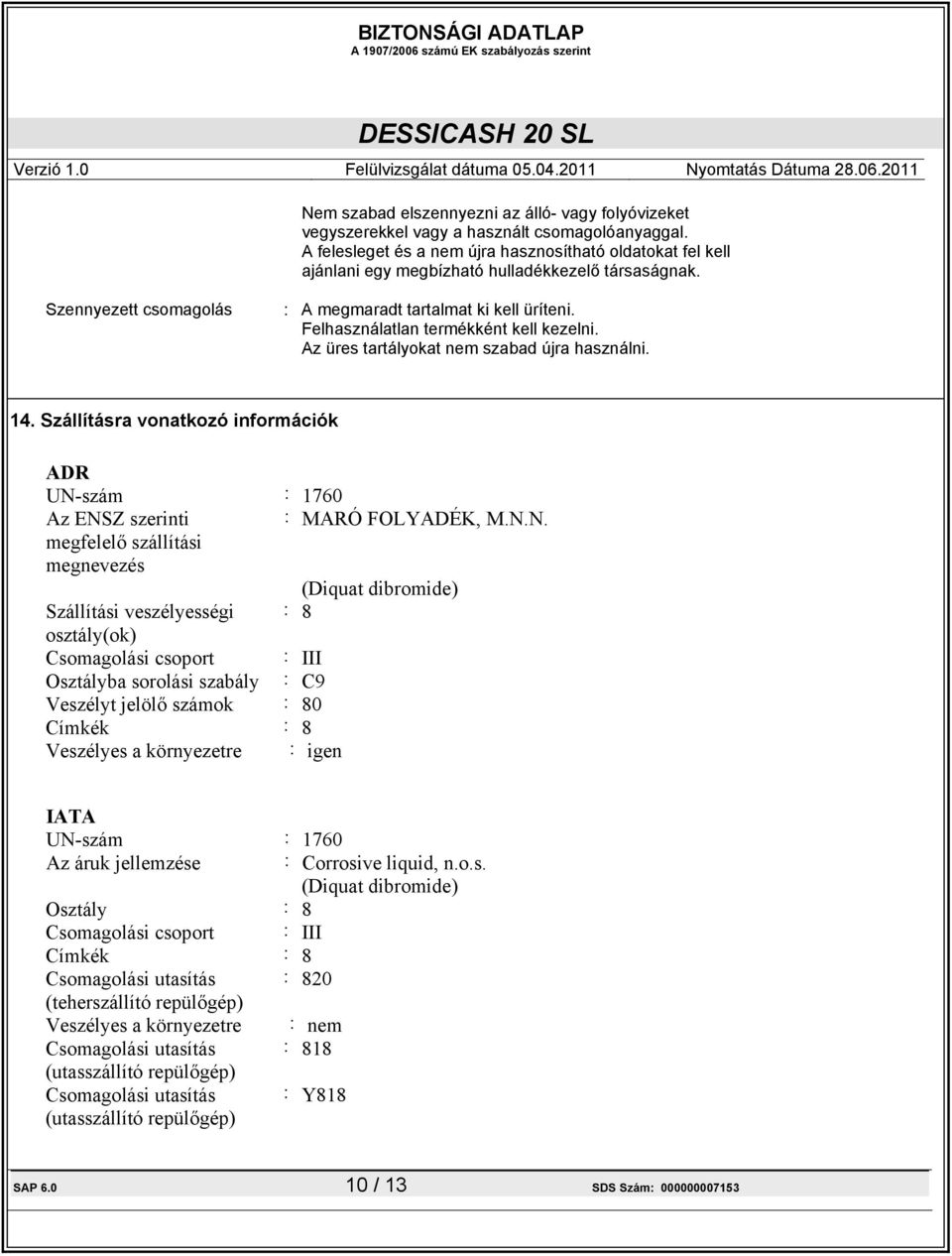 Felhasználatlan termékként kell kezelni. Az üres tartályokat nem szabad újra használni. 14. Szállításra vonatkozó információk ADR UN-