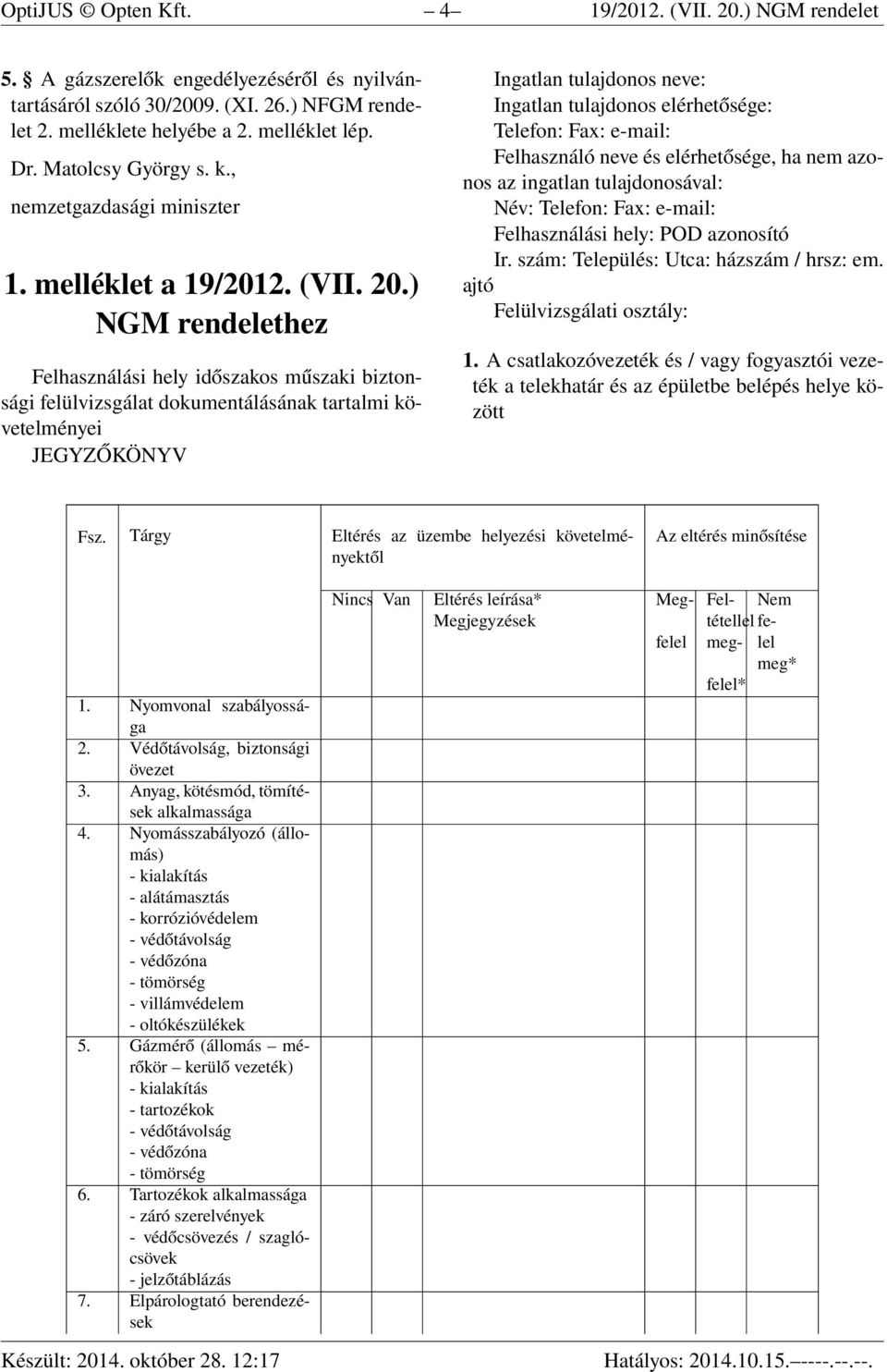 ) NGM rendelethez Felhasználási hely időszakos műszaki biztonsági felülvizsgálat dokumentálásának tartalmi követelményei JEGYZŐKÖNYV Ingatlan tulajdonos neve: Ingatlan tulajdonos elérhetősége: