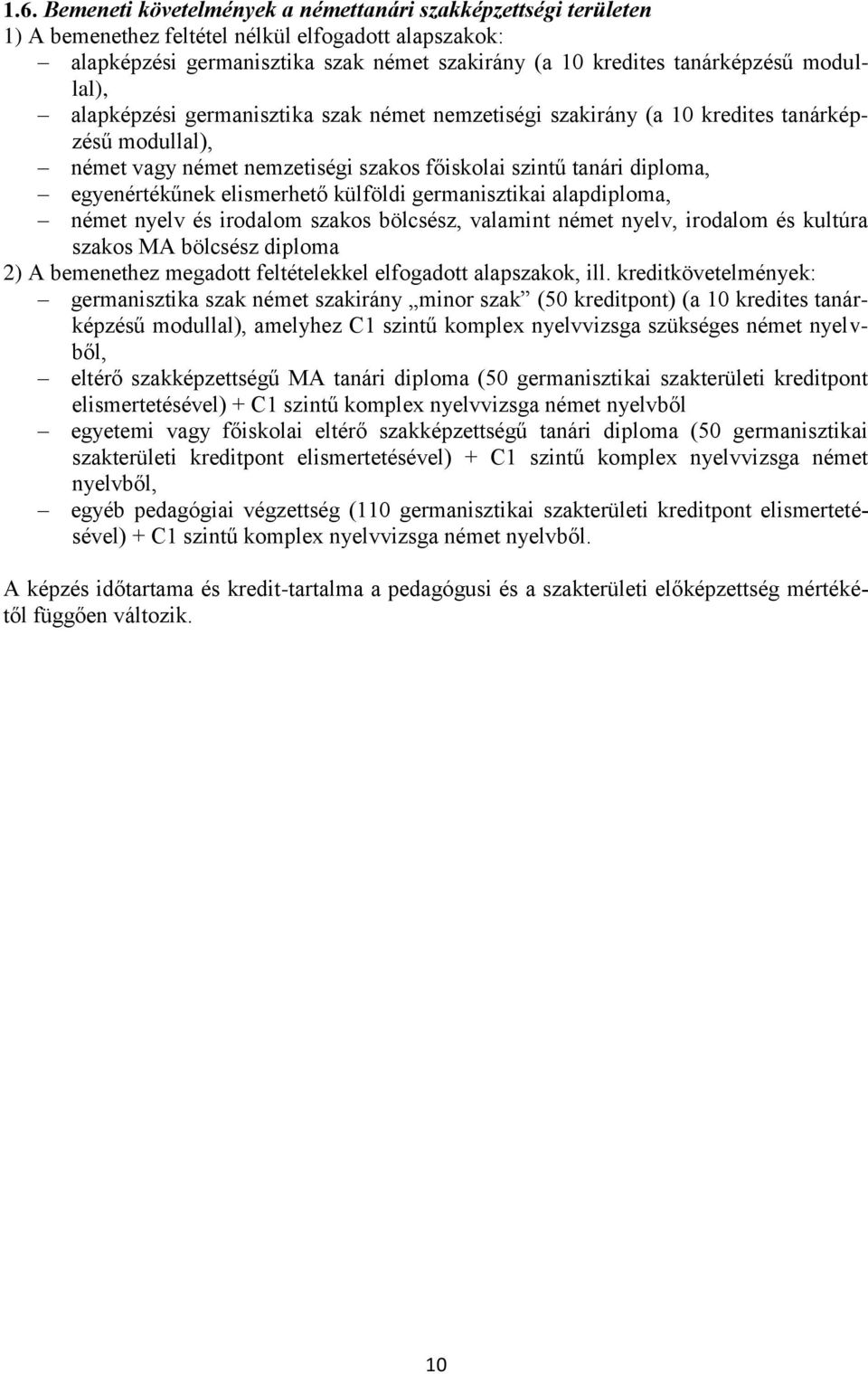 elismerhető külföldi germanisztikai alapdiploma, német nyelv és irodalom szakos bölcsész, valamint német nyelv, irodalom és kultúra szakos MA bölcsész diploma 2) A bemenethez megadott feltételekkel