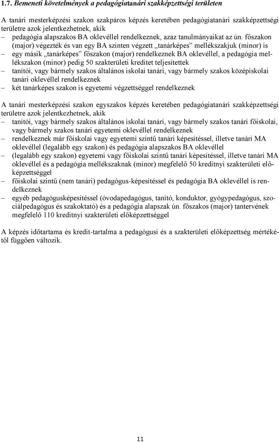 főszakon (major) végezték és van egy BA szinten végzett tanárképes mellékszakjuk (minor) is egy másik tanárképes főszakon (major) rendelkeznek BA oklevéllel, a pedagógia mellékszakon (minor) pedig 50