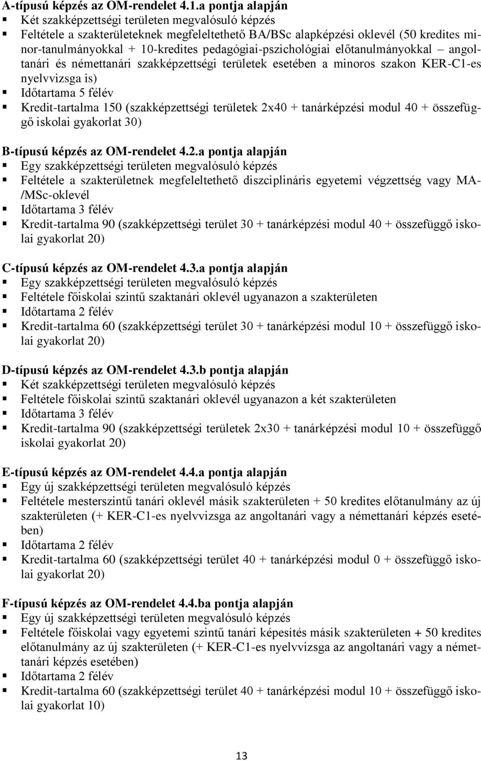 pedagógiai-pszichológiai előtanulmányokkal angoltanári és némettanári szakképzettségi területek esetében a minoros szakon KER-C1-es nyelvvizsga is) Időtartama 5 félév Kredit-tartalma 150