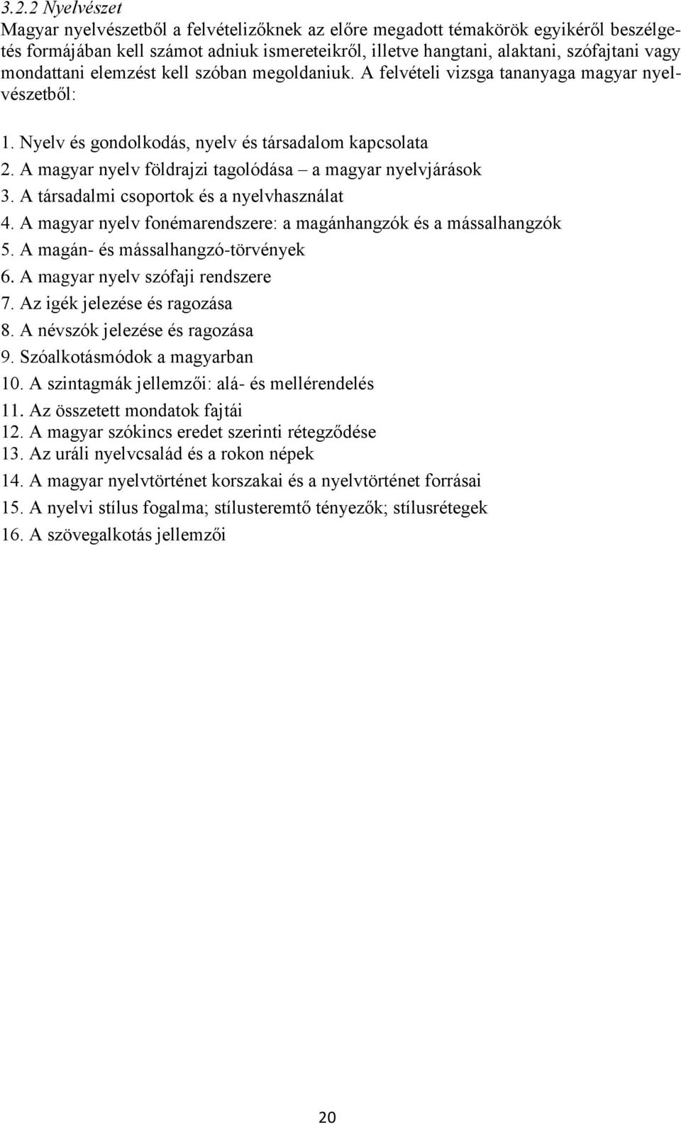 A magyar nyelv földrajzi tagolódása a magyar nyelvjárások 3. A társadalmi csoportok és a nyelvhasználat 4. A magyar nyelv fonémarendszere: a magánhangzók és a mássalhangzók 5.