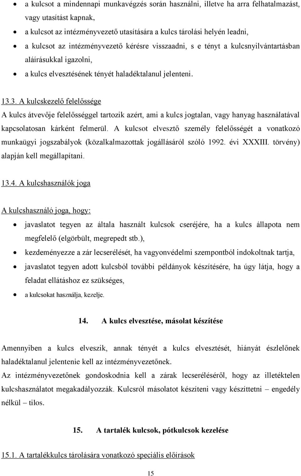 3. A kulcskezelő felelőssége A kulcs átvevője felelősséggel tartozik azért, ami a kulcs jogtalan, vagy hanyag használatával kapcsolatosan kárként felmerül.