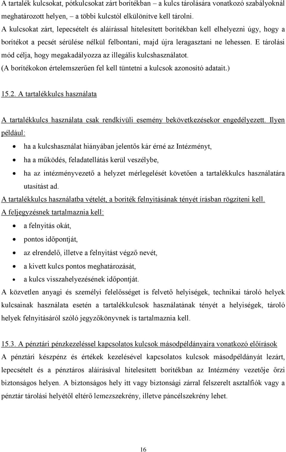 E tárolási mód célja, hogy megakadályozza az illegális kulcshasználatot. (A borítékokon értelemszerűen fel kell tüntetni a kulcsok azonosító adatait.) 15.2.