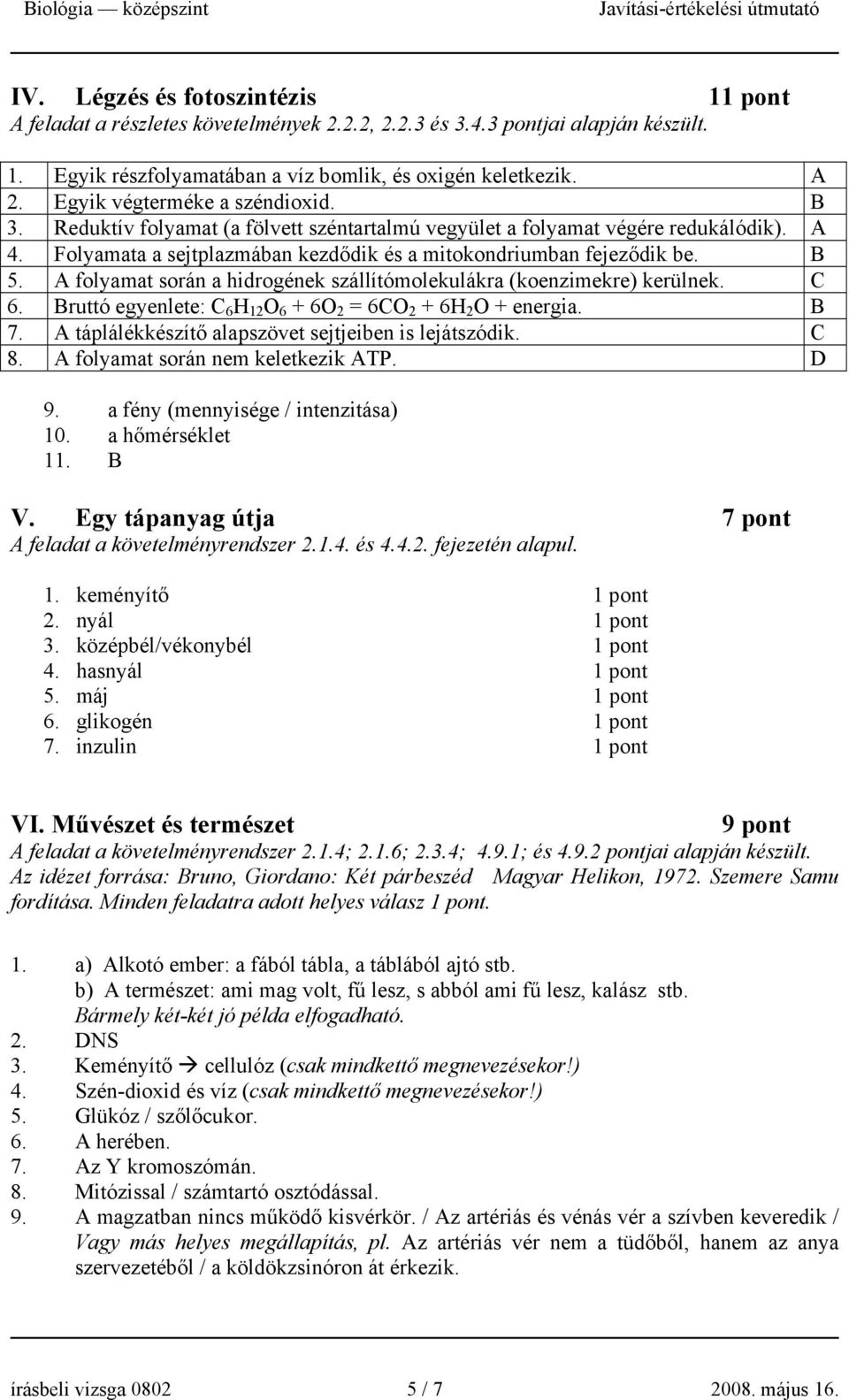 A folyamat során a hidrogének szállítómolekulákra (koenzimekre) kerülnek. C 6. Bruttó egyenlete: C 6 H 12 O 6 + 6O 2 = 6CO 2 + 6H 2 O + energia. B 7.