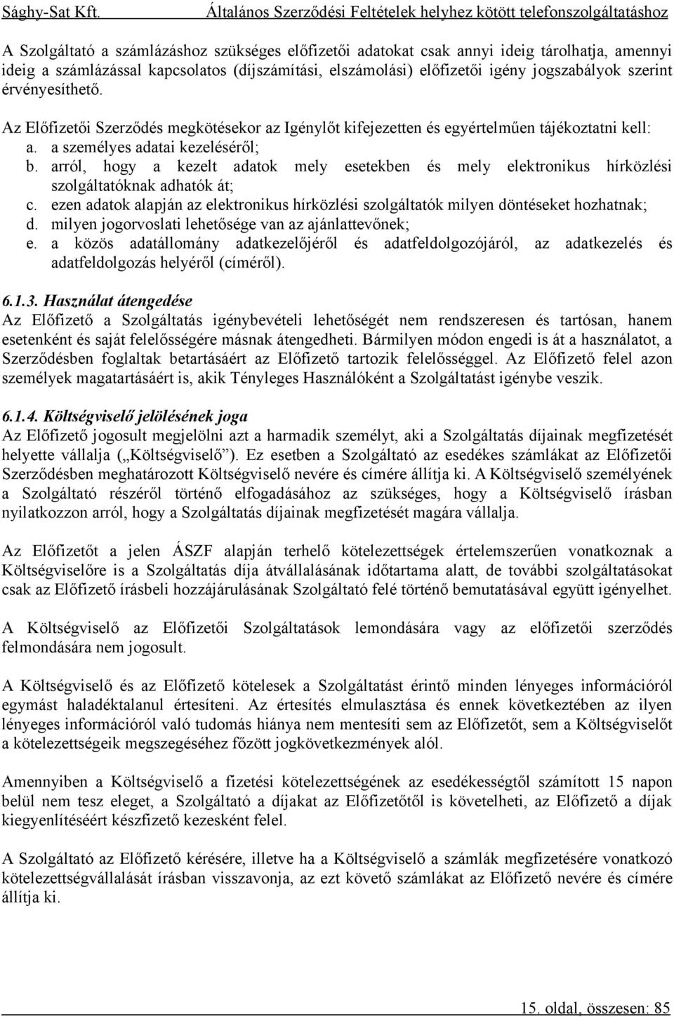 arról, hogy a kezelt adatok mely esetekben és mely elektronikus hírközlési szolgáltatóknak adhatók át; c. ezen adatok alapján az elektronikus hírközlési szolgáltatók milyen döntéseket hozhatnak; d.