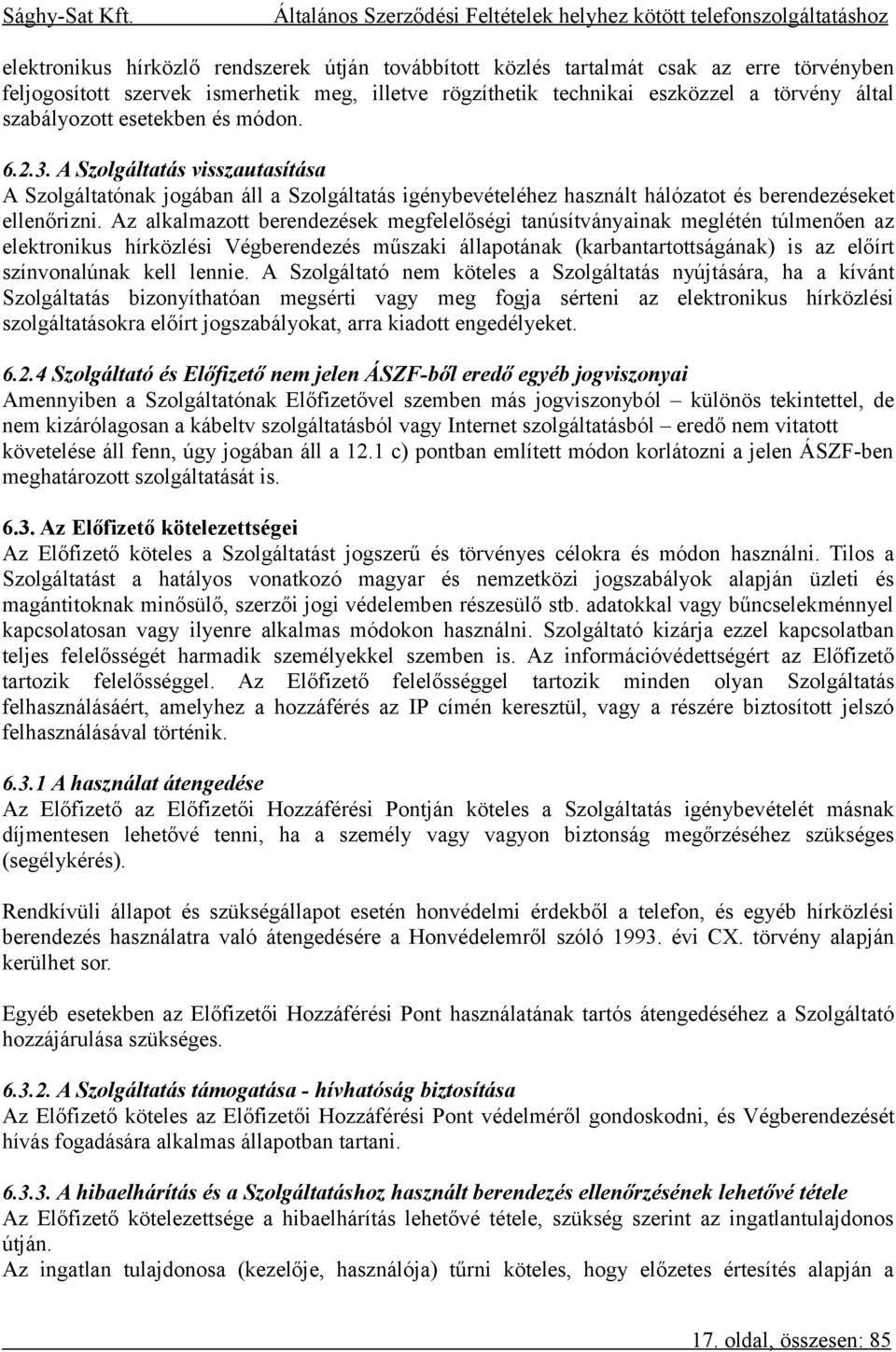 Az alkalmazott berendezések megfelelőségi tanúsítványainak meglétén túlmenően az elektronikus hírközlési Végberendezés műszaki állapotának (karbantartottságának) is az előírt színvonalúnak kell