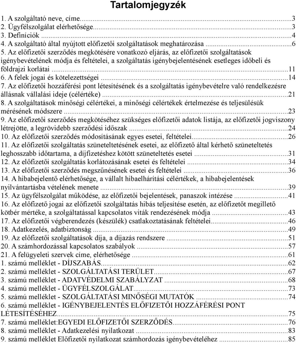 ..11 6. A felek jogai és kötelezettségei...14 7. Az előfizetői hozzáférési pont létesítésének és a szolgáltatás igénybevételre való rendelkezésre állásnak vállalási ideje (célértéke)...21 8.