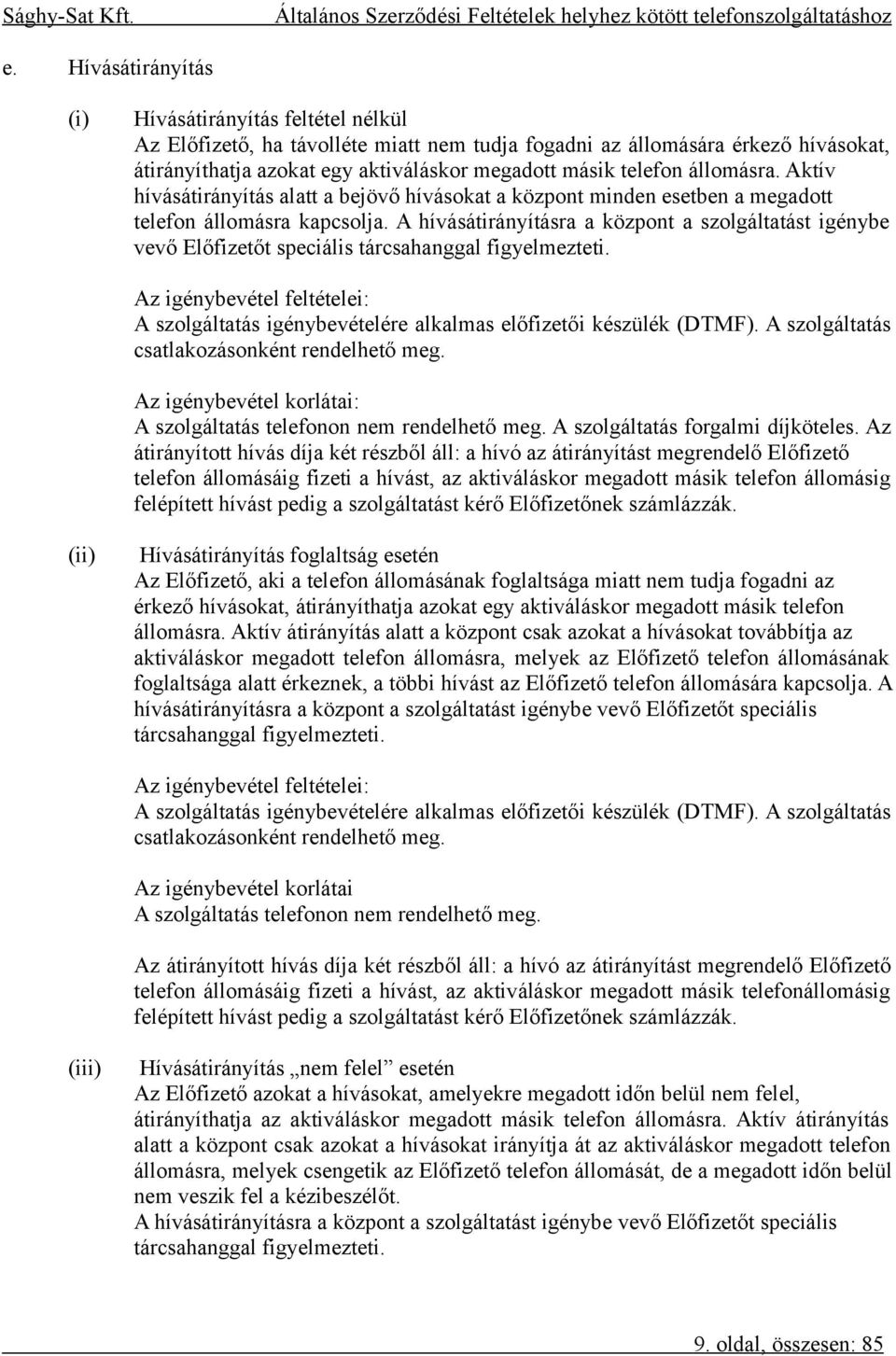 A hívásátirányításra a központ a szolgáltatást igénybe vevő Előfizetőt speciális tárcsahanggal figyelmezteti.