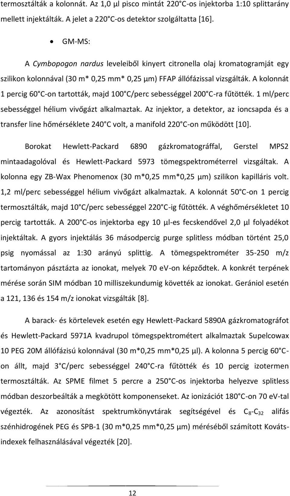 A kolonnát 1 percig 60 C-on tartották, majd 100 C/perc sebességgel 200 C-ra fűtötték. 1 ml/perc sebességgel hélium vivőgázt alkalmaztak.