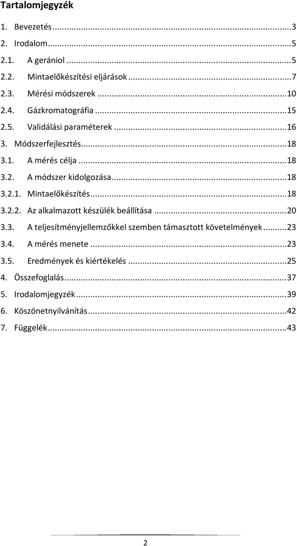 .. 18 3.2.2. Az alkalmazott készülék beállítása... 20 3.3. A teljesítményjellemzőkkel szemben támasztott követelmények... 23 3.4. A mérés menete.