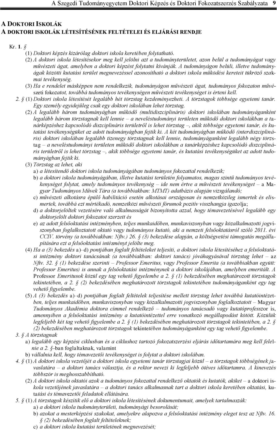 (2) A doktori iskola létesítésekor meg kell jelölni azt a tudományterületet, azon belül a tudományágat vagy művészeti ágat, amelyben a doktori képzést folytatni kívánják.