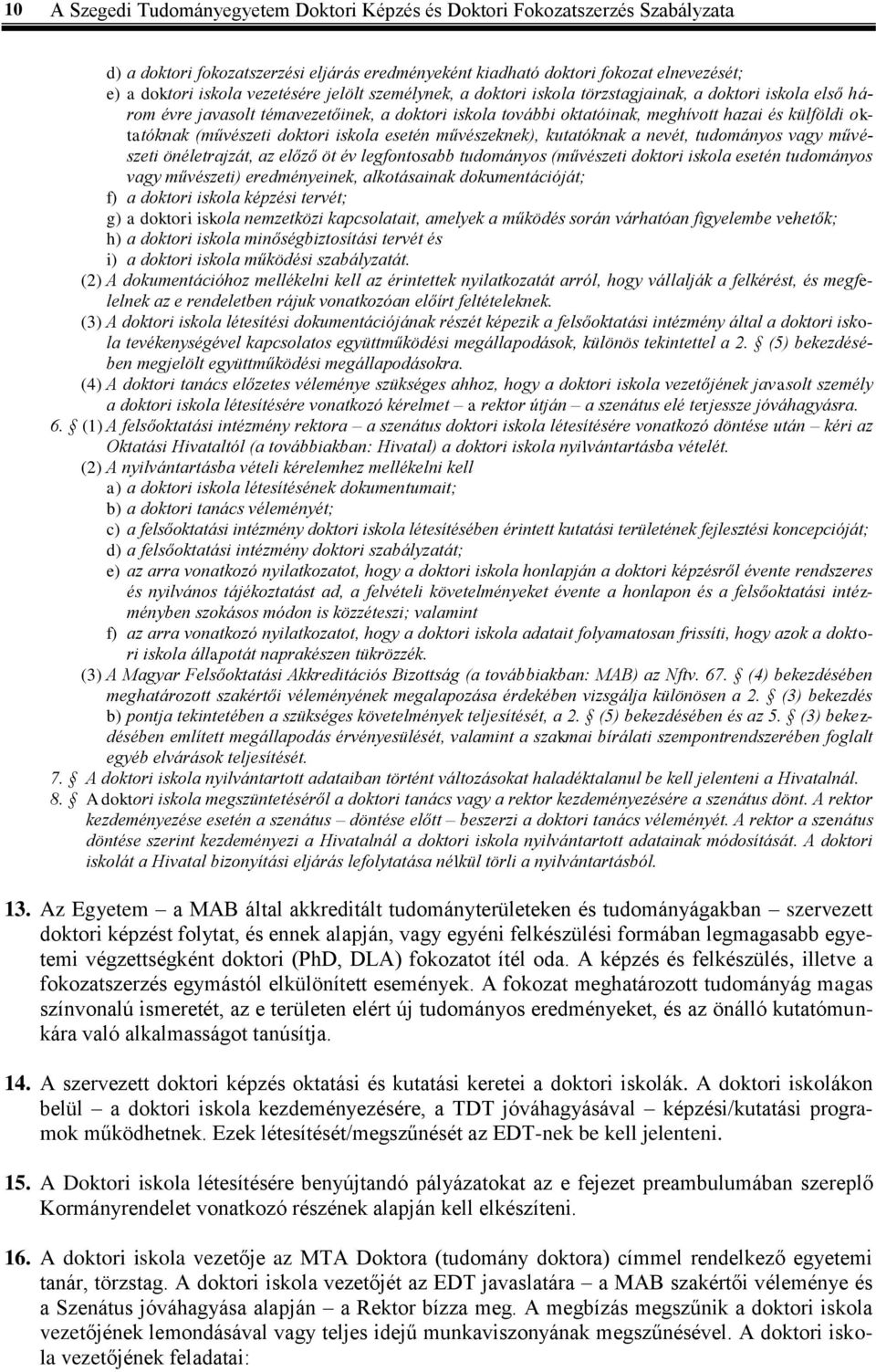 (művészeti doktori iskola esetén művészeknek), kutatóknak a nevét, tudományos vagy művészeti önéletrajzát, az előző öt év legfontosabb tudományos (művészeti doktori iskola esetén tudományos vagy