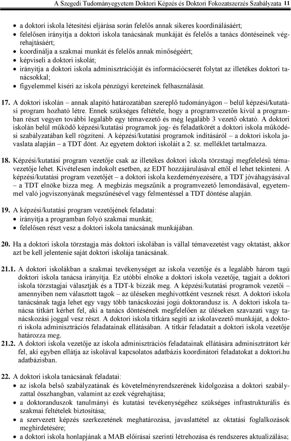 adminisztrációját és információcserét folytat az illetékes doktori tanácsokkal; figyelemmel kíséri az iskola pénzügyi kereteinek felhasználását. 17.