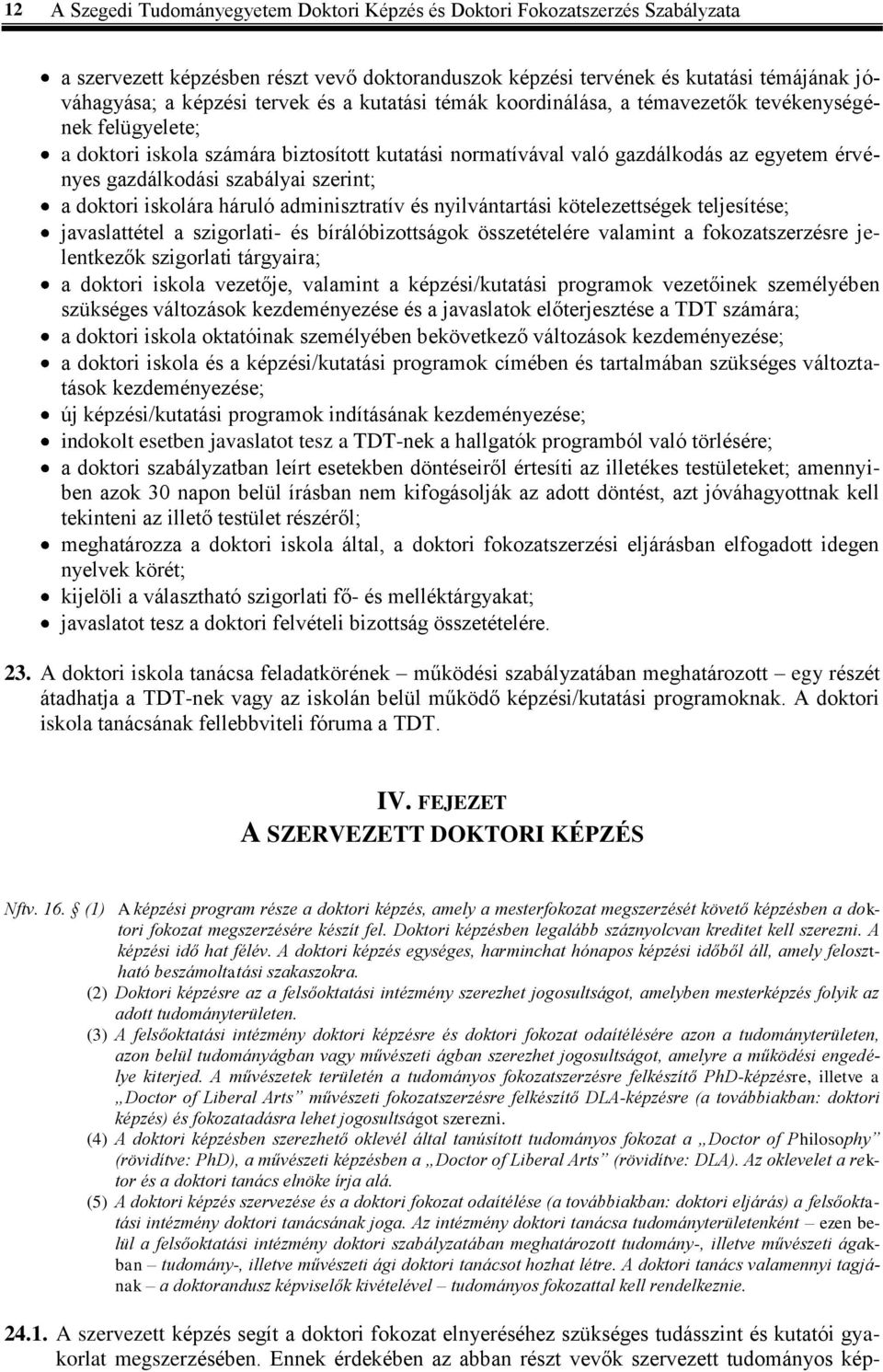 szerint; a doktori iskolára háruló adminisztratív és nyilvántartási kötelezettségek teljesítése; javaslattétel a szigorlati- és bírálóbizottságok összetételére valamint a fokozatszerzésre jelentkezők