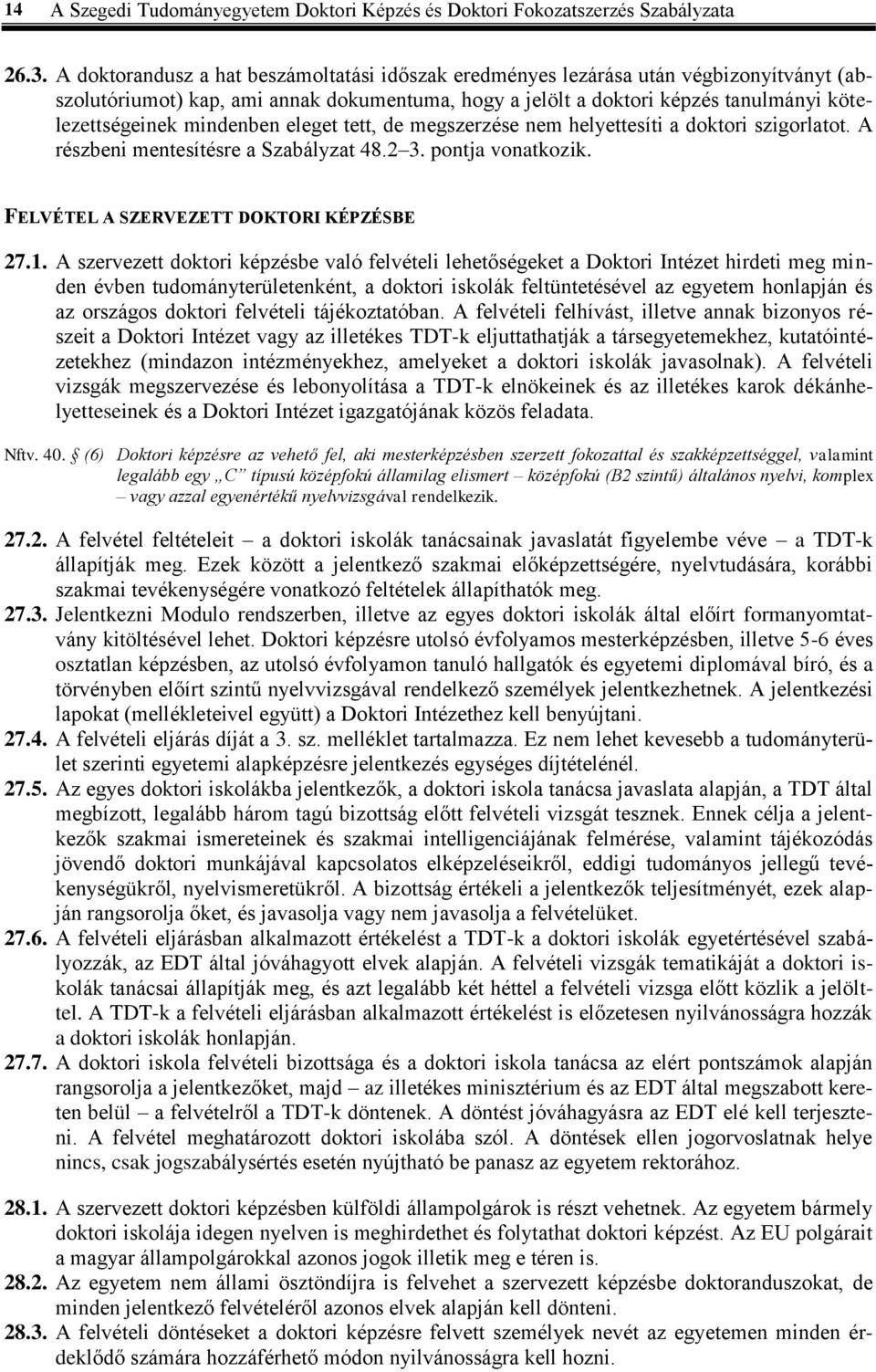 mindenben eleget tett, de megszerzése nem helyettesíti a doktori szigorlatot. A részbeni mentesítésre a Szabályzat 48.2 3. pontja vonatkozik. FELVÉTEL A SZERVEZETT DOKTORI KÉPZÉSBE 27.1.