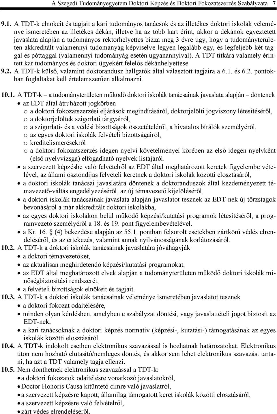 alapján a tudományos rektorhelyettes bízza meg 3 évre úgy, hogy a tudományterületen akkreditált valamennyi tudományág képviselve legyen legalább egy, és legfeljebb két taggal és póttaggal (valamennyi