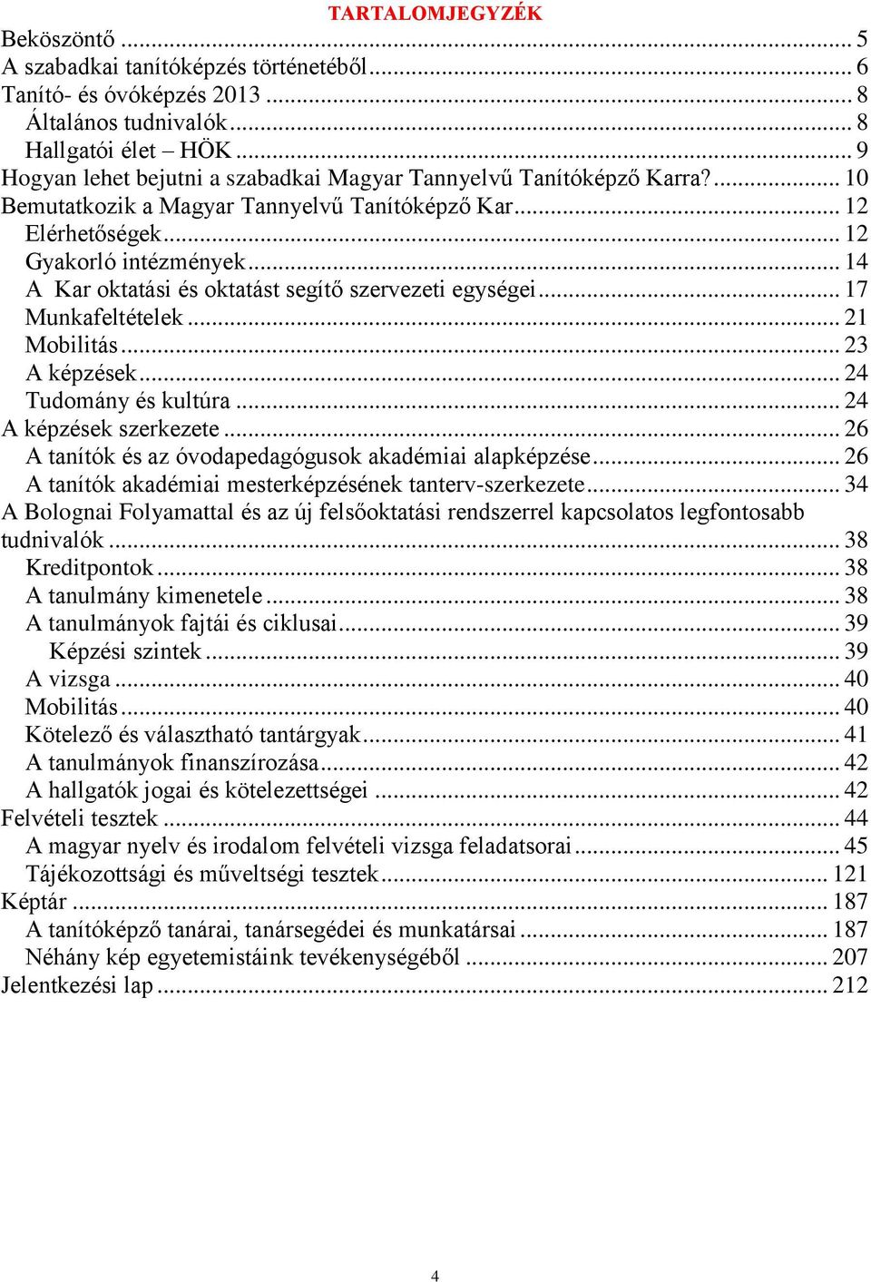 .. 14 A Kar oktatási és oktatást segítő szervezeti egységei... 17 Munkafeltételek... 21 Mobilitás... 23 A képzések... 24 Tudomány és kultúra... 24 A képzések szerkezete.