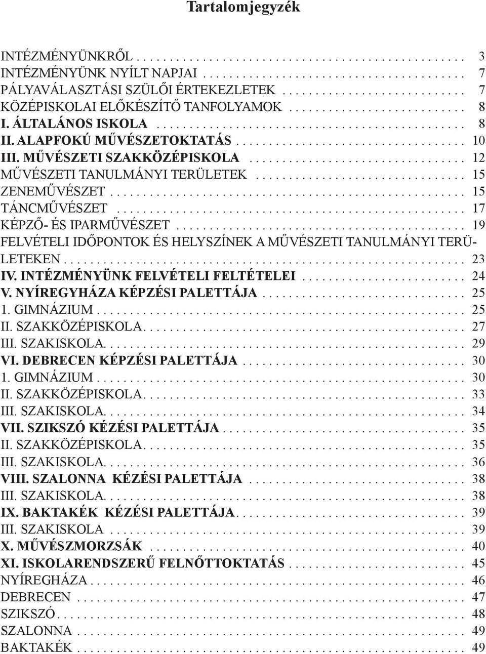 .. 19 FELVÉTELI IDŐPONTOK ÉS HELYSZÍNEK A MŰVÉSZETI TANULMÁNYI TERÜ- LETEKEN.... 23 IV. INTÉZMÉNYÜNK FELVÉTELI FELTÉTELEI... 24 V. NYÍREGYHÁZA KÉPZÉSI PALETTÁJA... 25 1. GIMNÁZIUM.... 25 II.
