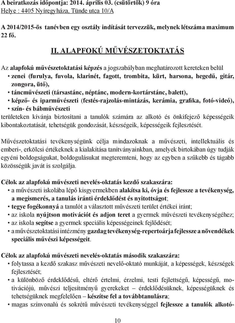 ütő), táncművészeti (társastánc, néptánc, modern-kortárstánc, balett), képző- és iparművészeti (festés-rajzolás-mintázás, kerámia, grafika, fotó-videó), szín- és bábművészeti területeken kívánja