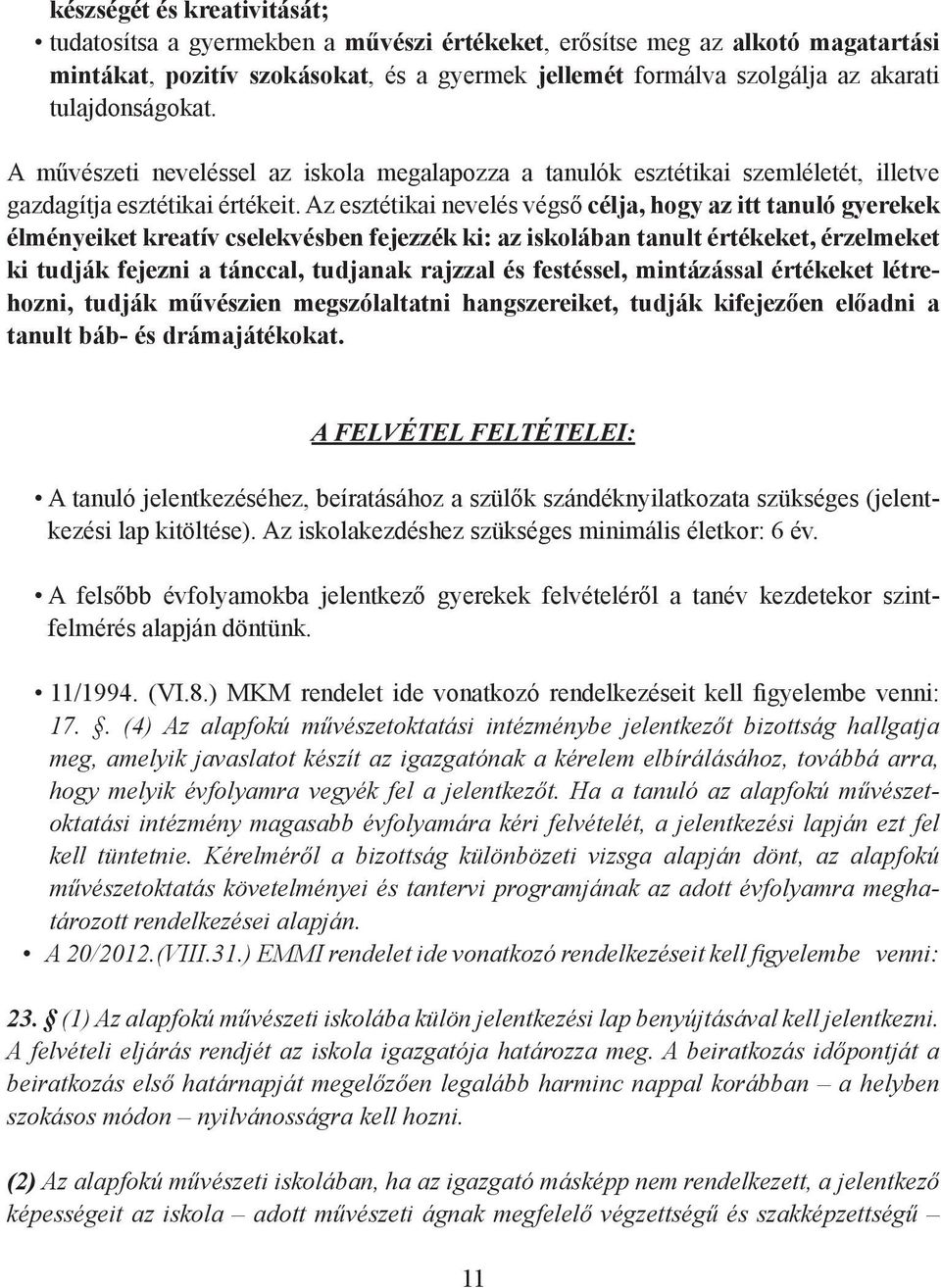Az esztétikai nevelés végső célja, hogy az itt tanuló gyerekek élményeiket kreatív cselekvésben fejezzék ki: az iskolában tanult értékeket, érzelmeket ki tudják fejezni a tánccal, tudjanak rajzzal és