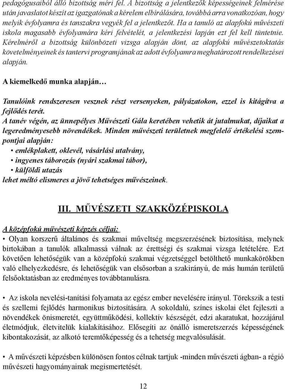 Ha a tanuló az alapfokú művészeti iskola magasabb évfolyamára kéri felvételét, a jelentkezési lapján ezt fel kell tüntetnie.