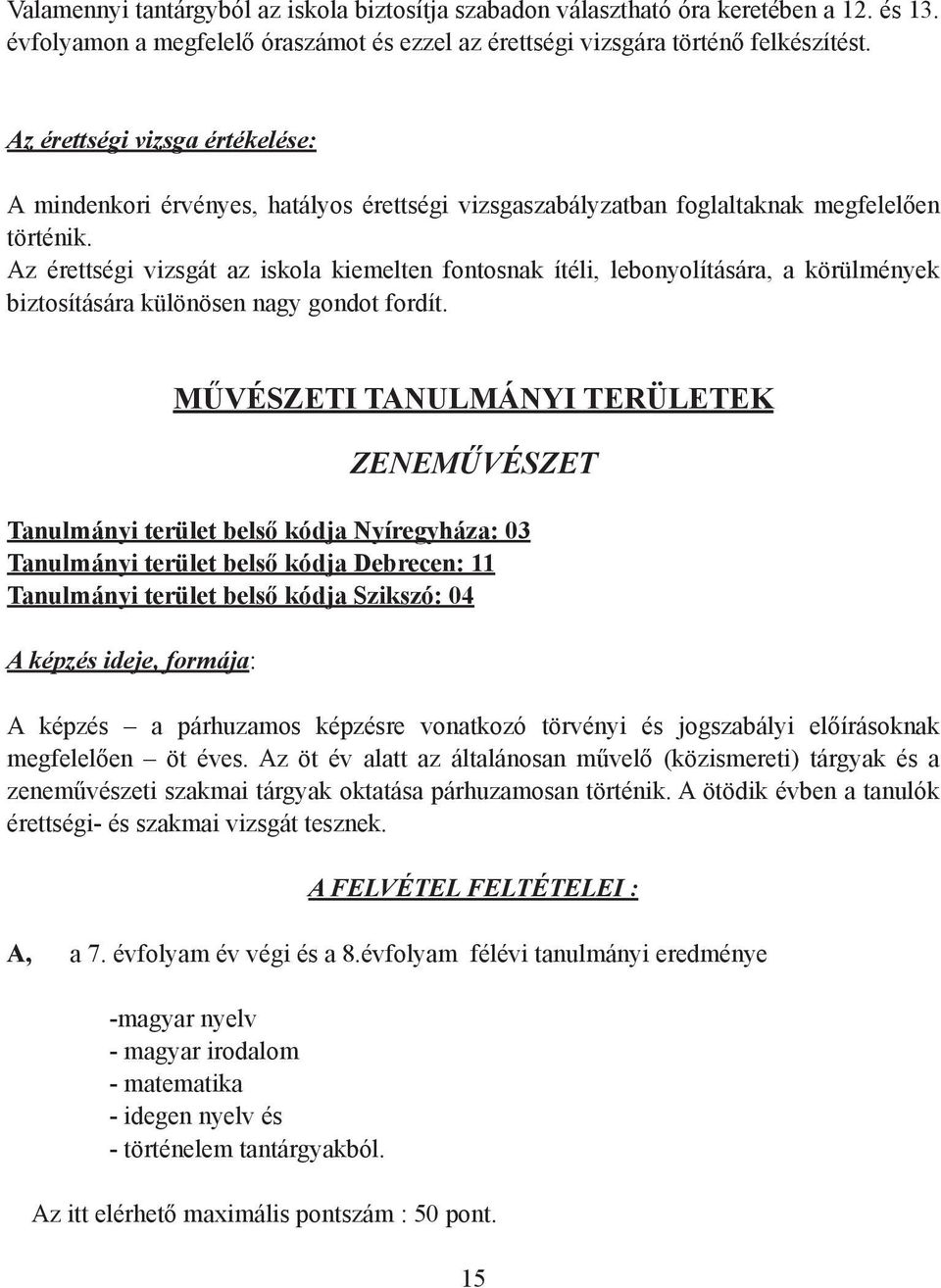 Az érettségi vizsgát az iskola kiemelten fontosnak ítéli, lebonyolítására, a körülmények biztosítására különösen nagy gondot fordít.