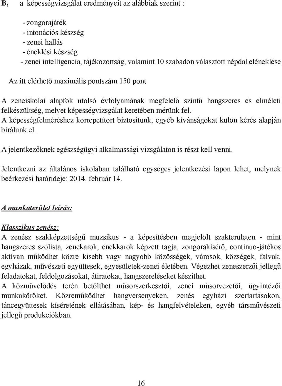 mérünk fel. A képességfelméréshez korrepetítort biztosítunk, egyéb kívánságokat külön kérés alapján bírálunk el. A jelentkezőknek egészségügyi alkalmassági vizsgálaton is részt kell venni.
