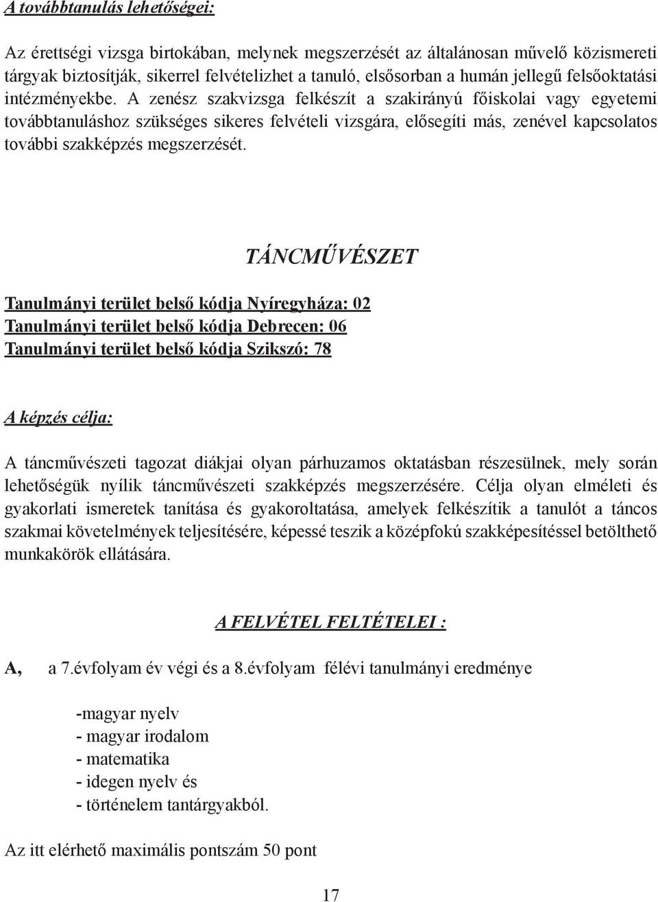 A zenész szakvizsga felkészít a szakirányú főiskolai vagy egyetemi továbbtanuláshoz szükséges sikeres felvételi vizsgára, elősegíti más, zenével kapcsolatos további szakképzés megszerzését.
