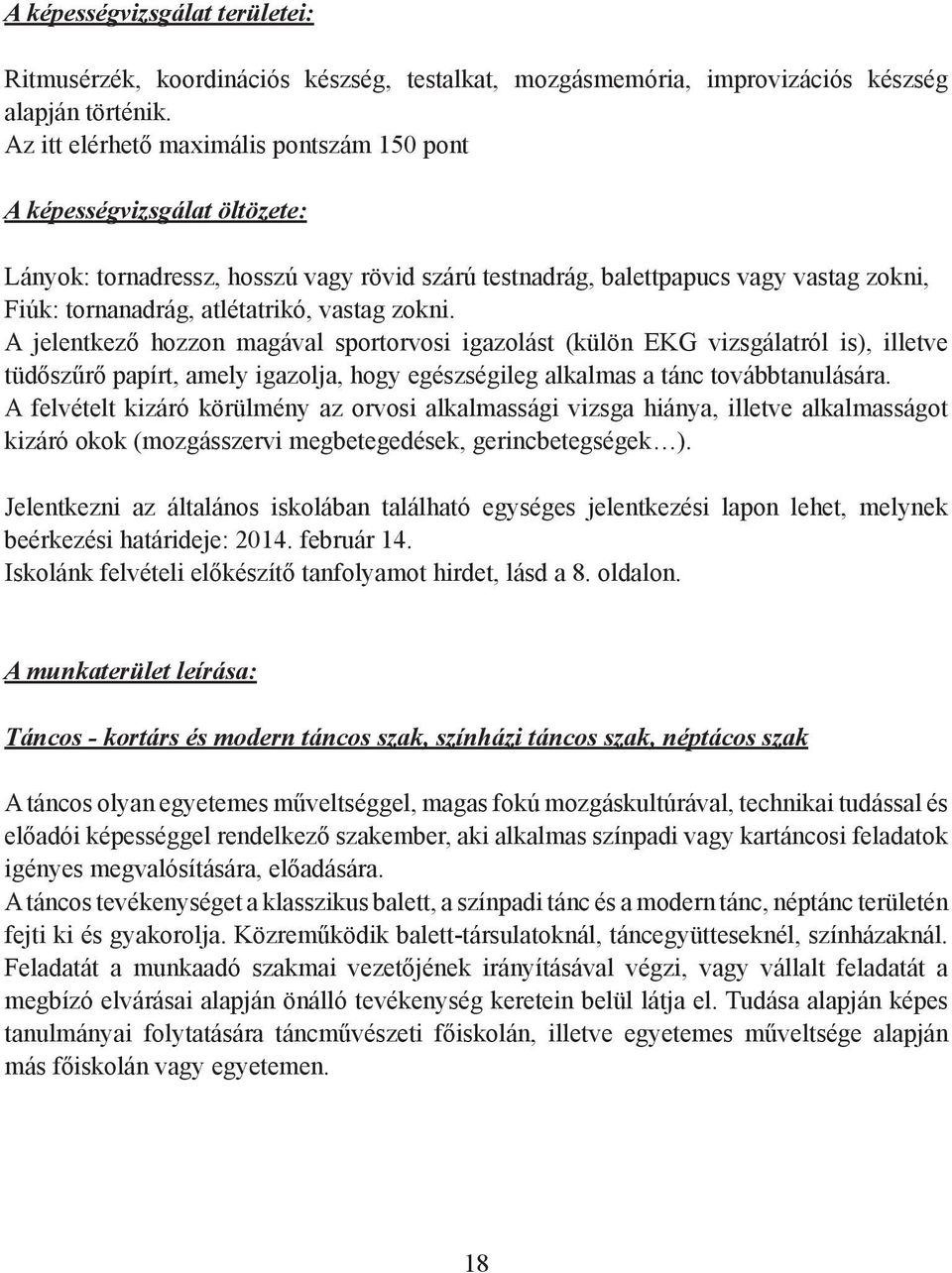 vastag zokni. A jelentkező hozzon magával sportorvosi igazolást (külön EKG vizsgálatról is), illetve tüdőszűrő papírt, amely igazolja, hogy egészségileg alkalmas a tánc továbbtanulására.