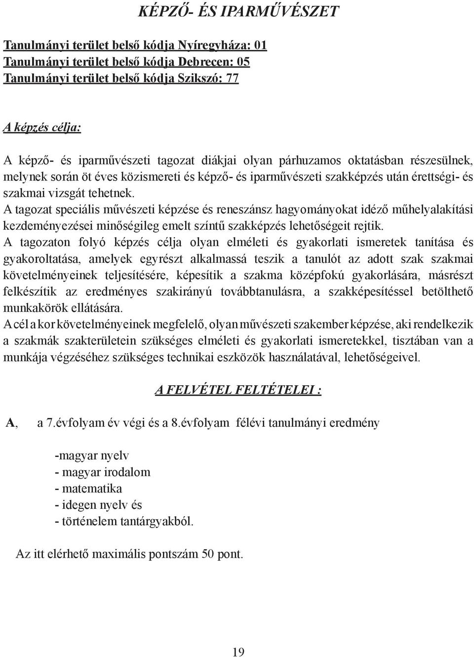 A tagozat speciális művészeti képzése és reneszánsz hagyományokat idéző műhelyalakítási kezdeményezései minőségileg emelt színtű szakképzés lehetőségeit rejtik.