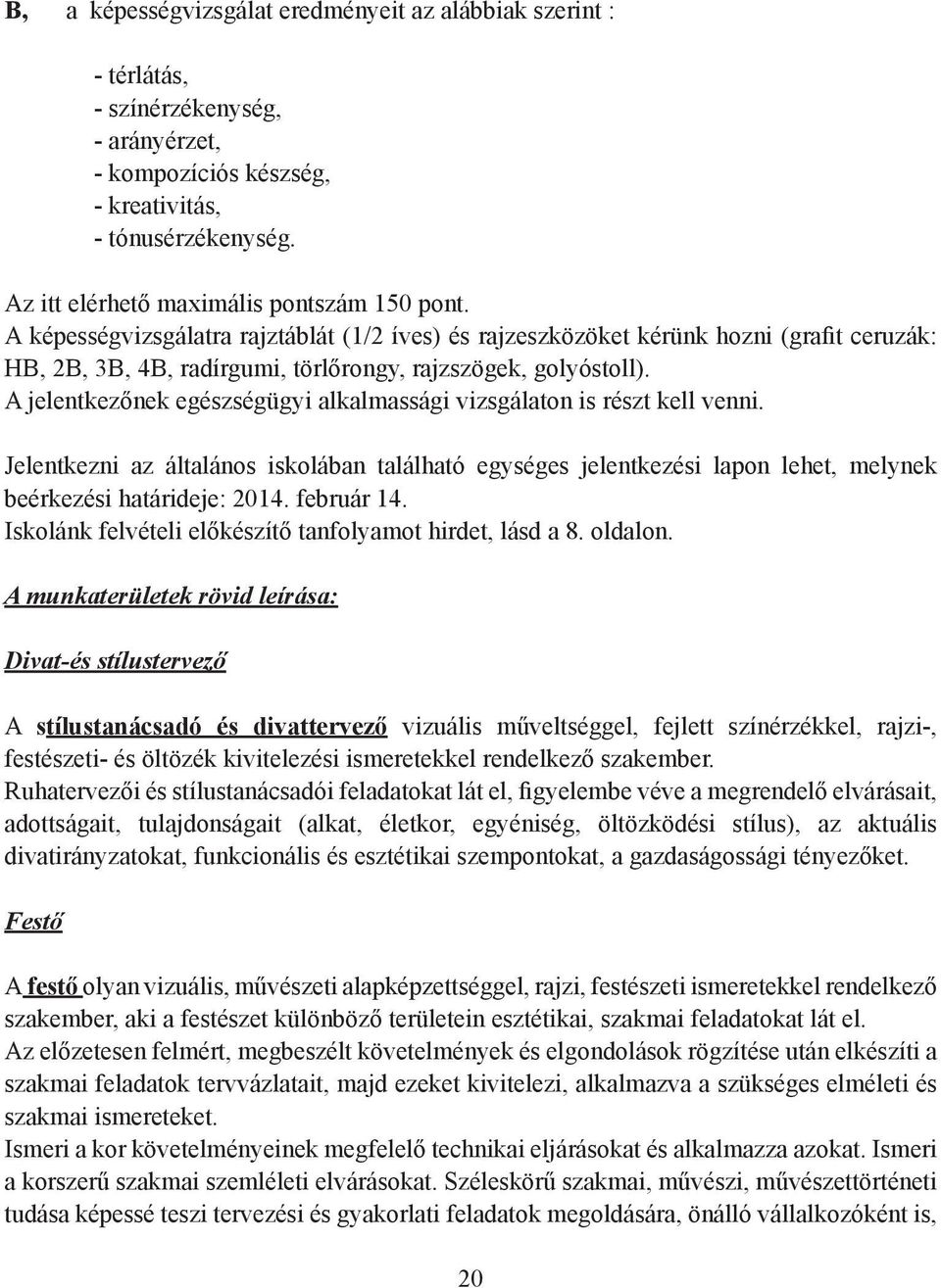 A jelentkezőnek egészségügyi alkalmassági vizsgálaton is részt kell venni. Jelentkezni az általános iskolában található egységes jelentkezési lapon lehet, melynek beérkezési határideje: 2014.