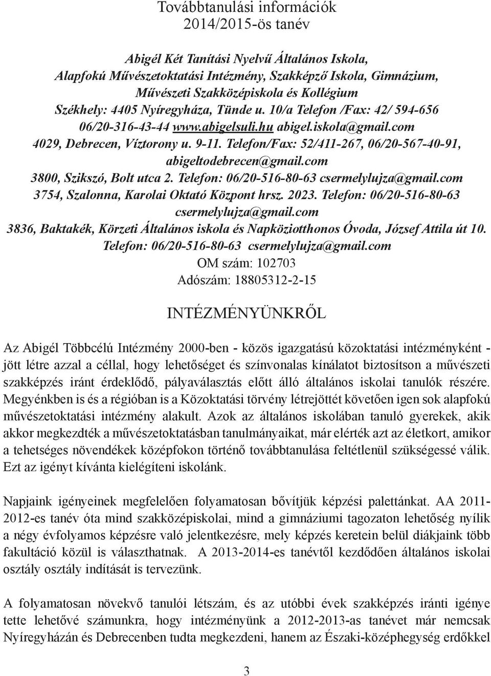 Telefon/Fax: 52/411-267, 06/20-567-40-91, abigeltodebrecen@gmail.com 3800, Szikszó, Bolt utca 2. Telefon: 06/20-516-80-63 csermelylujza@gmail.com 3754, Szalonna, Karolai Oktató Központ hrsz. 2023.