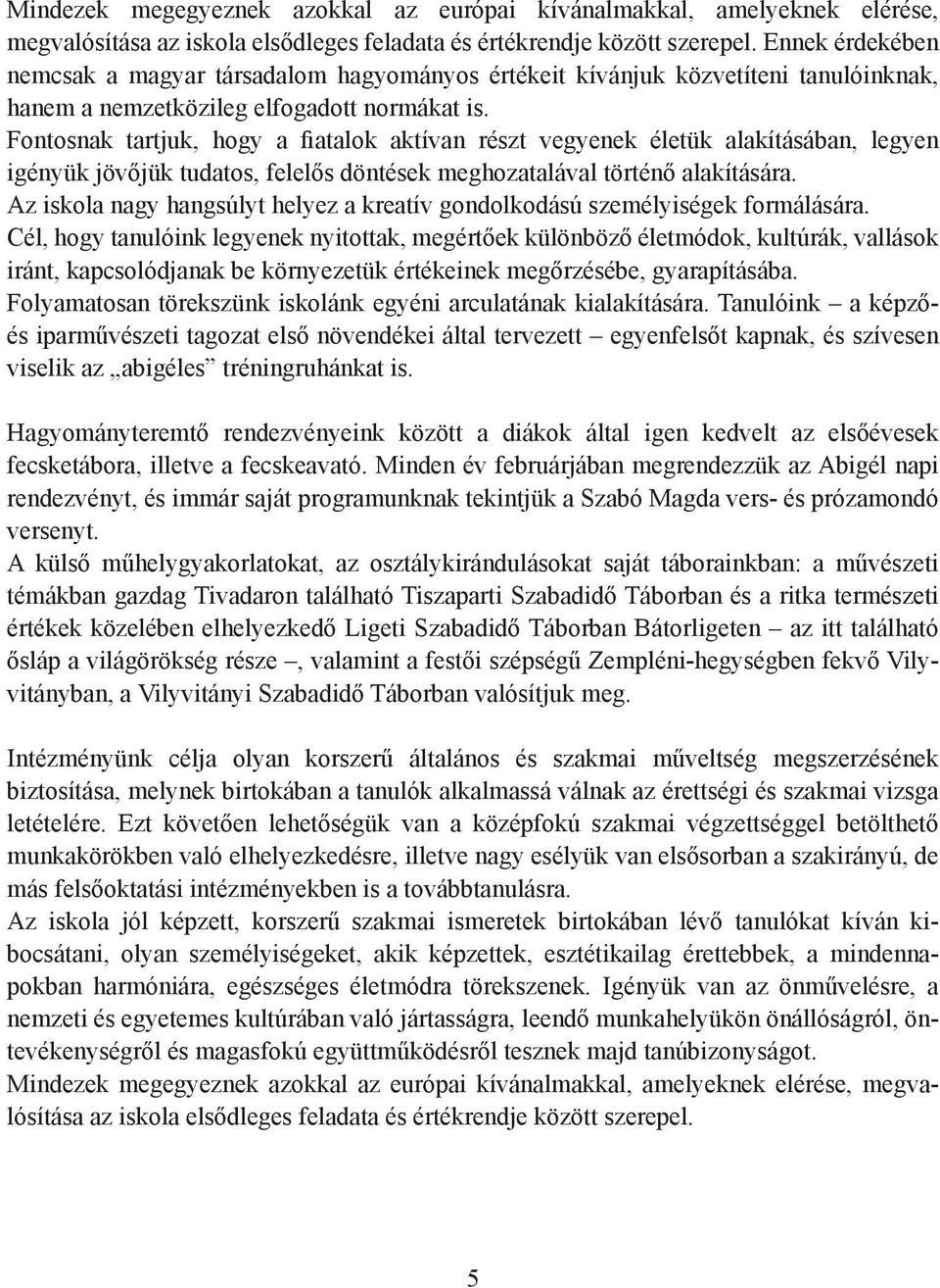 Fontosnak tartjuk, hogy a fiatalok aktívan részt vegyenek életük alakításában, legyen igényük jövőjük tudatos, felelős döntések meghozatalával történő alakítására.