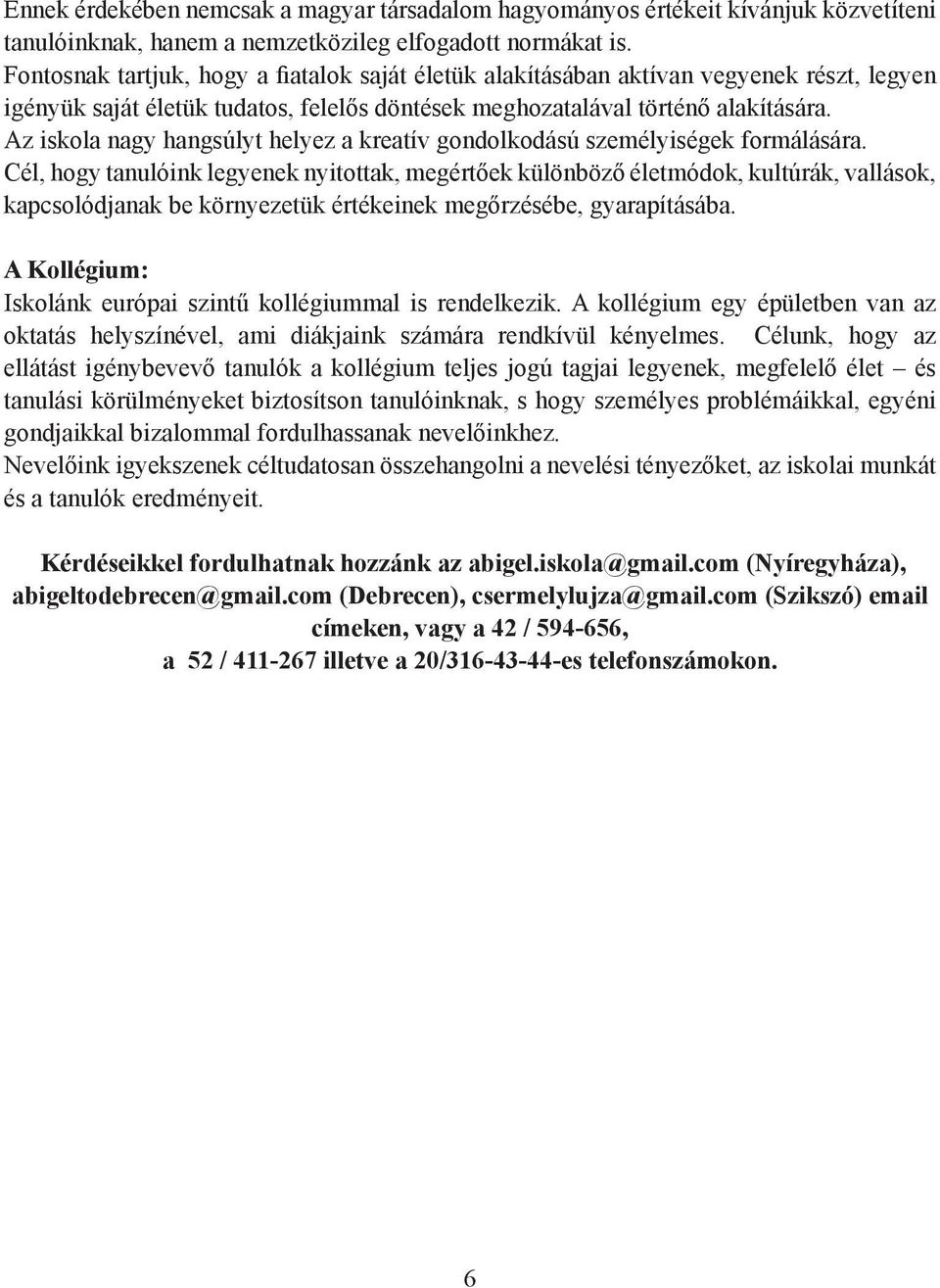 Az iskola nagy hangsúlyt helyez a kreatív gondolkodású személyiségek formálására.