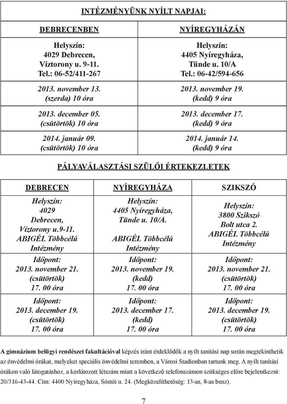 (kedd) 9 óra PÁLYAVÁLASZTÁSI SZÜLŐI ÉRTEKEZLETEK DEBRECEN NYÍREGYHÁZA SZIKSZÓ Helyszín: 4029 Debrecen, Víztorony u.9-11. ABIGÉL Többcélú Intézmény Időpont: 2013. november 21. (csütörtök) 17.