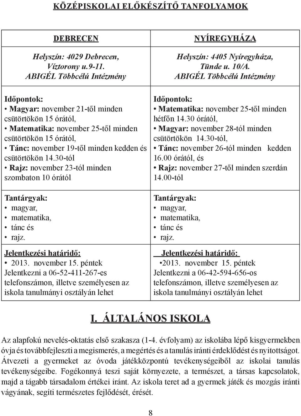 14.30-tól Rajz: november 23-tól minden szombaton 10 órától Időpontok: Matematika: november 25-től minden hétfőn 14.30 órától, Magyar: november 28-tól minden csütörtökön 14.